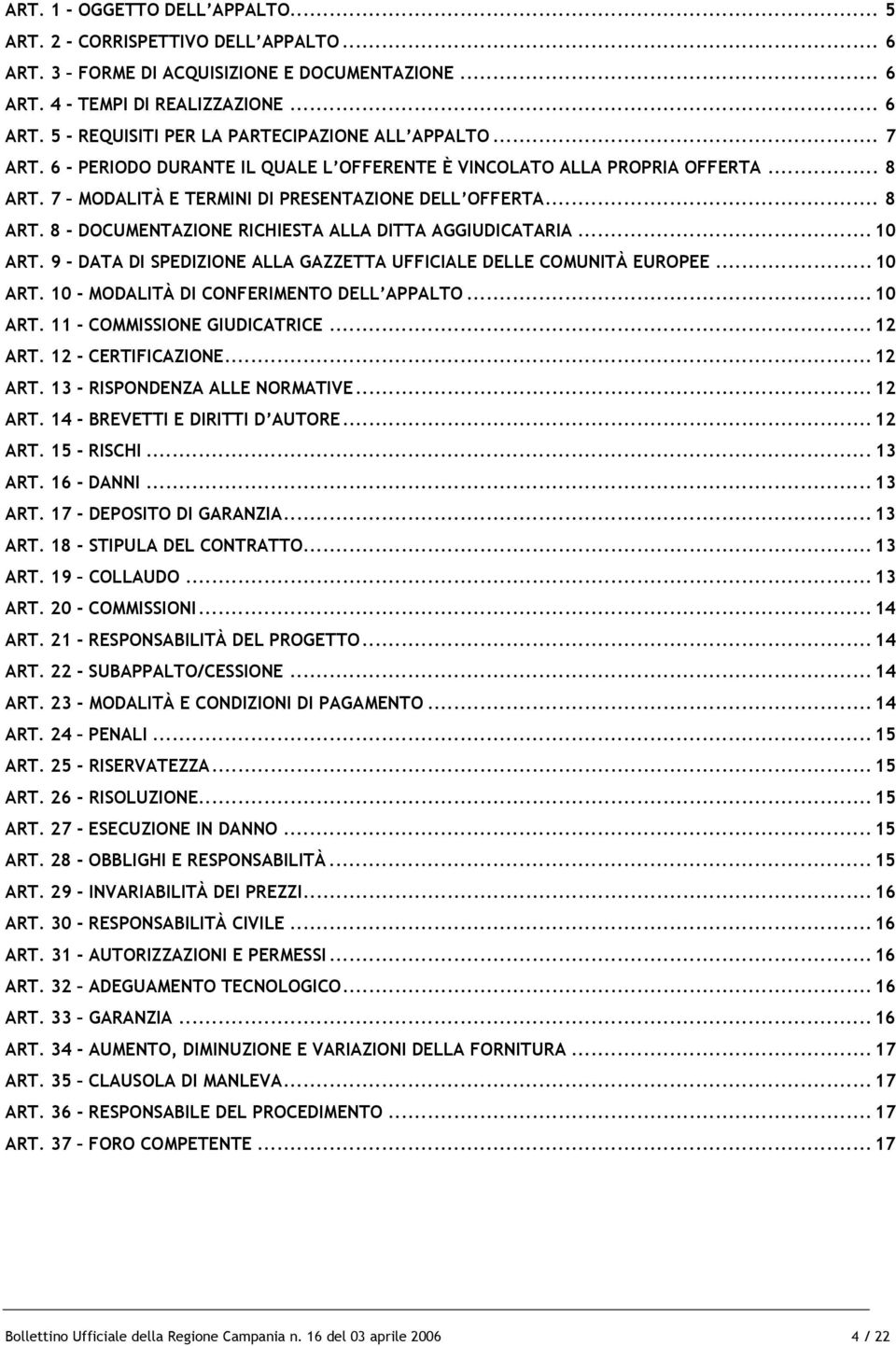 .. 10 ART. 9 - DATA DI SPEDIZIONE ALLA GAZZETTA UFFICIALE DELLE COMUNITÀ EUROPEE... 10 ART. 10 - MODALITÀ DI CONFERIMENTO DELL APPALTO... 10 ART. 11 - COMMISSIONE GIUDICATRICE... 12 ART.