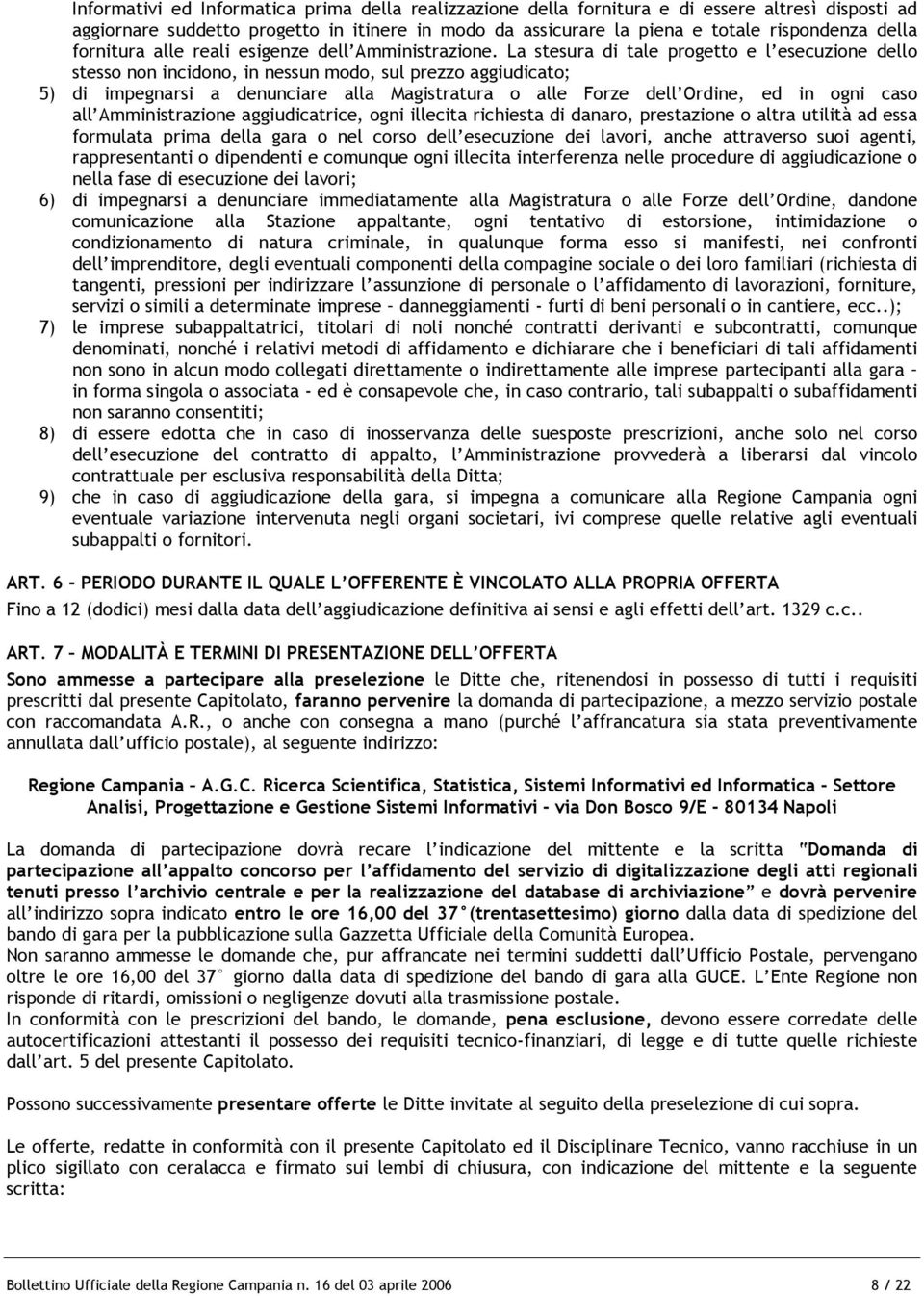 La stesura di tale progetto e l esecuzione dello stesso non incidono, in nessun modo, sul prezzo aggiudicato; 5) di impegnarsi a denunciare alla Magistratura o alle Forze dell Ordine, ed in ogni caso