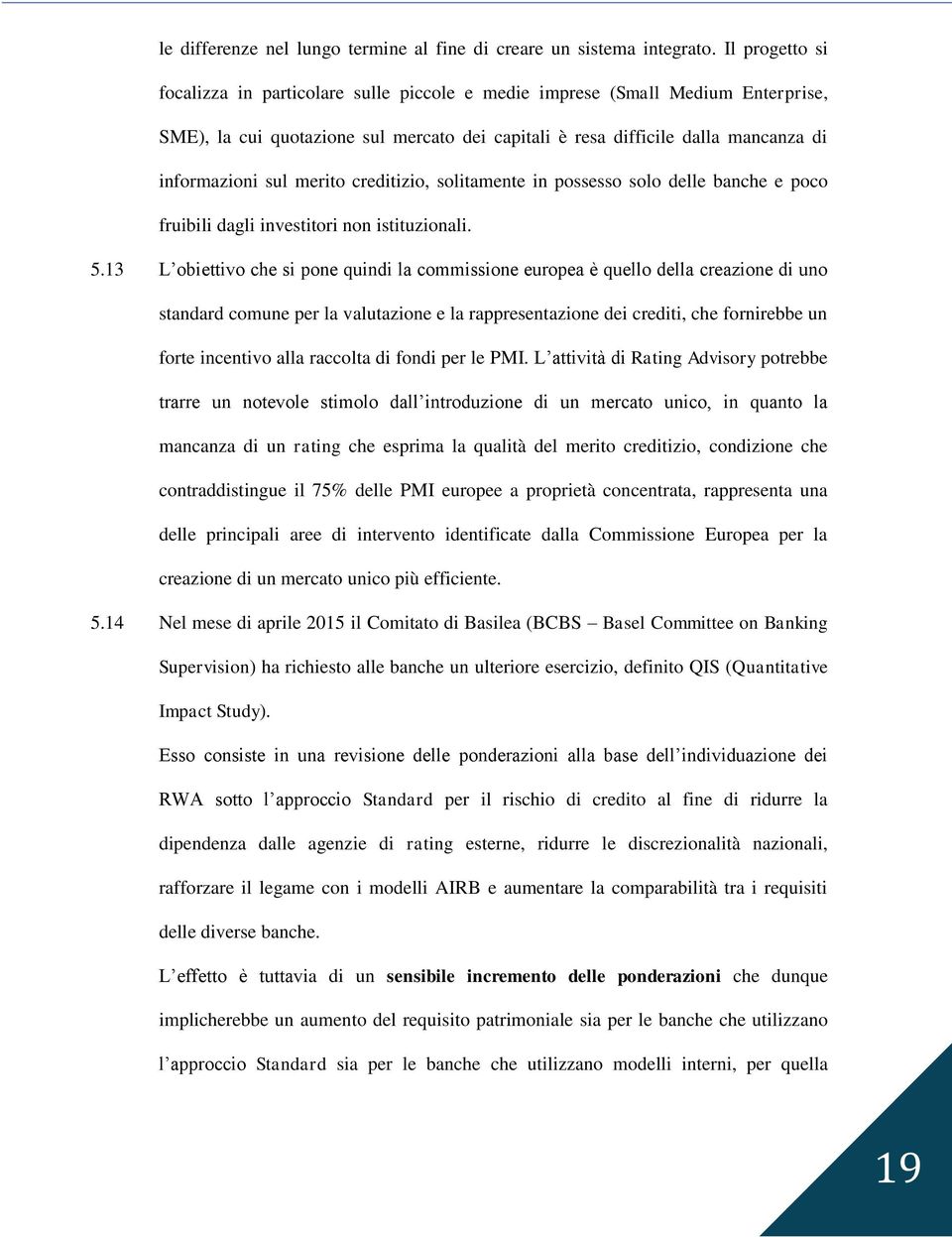 merito creditizio, solitamente in possesso solo delle banche e poco fruibili dagli investitori non istituzionali. 5.