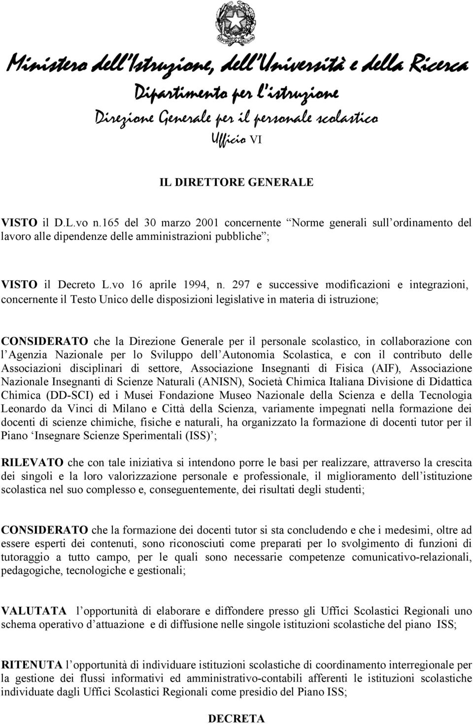 297 e successive modificazioni e integrazioni, concernente il Testo Unico delle disposizioni legislative in materia di istruzione; CONSIDERATO che la, in collaborazione con l Agenzia Nazionale per lo