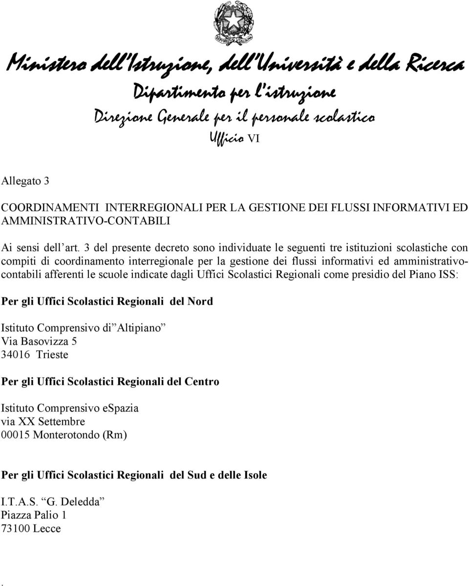 amministrativocontabili afferenti le scuole indicate dagli Uffici Scolastici Regionali come presidio del Piano ISS: Per gli Uffici Scolastici Regionali del Nord Istituto Comprensivo di