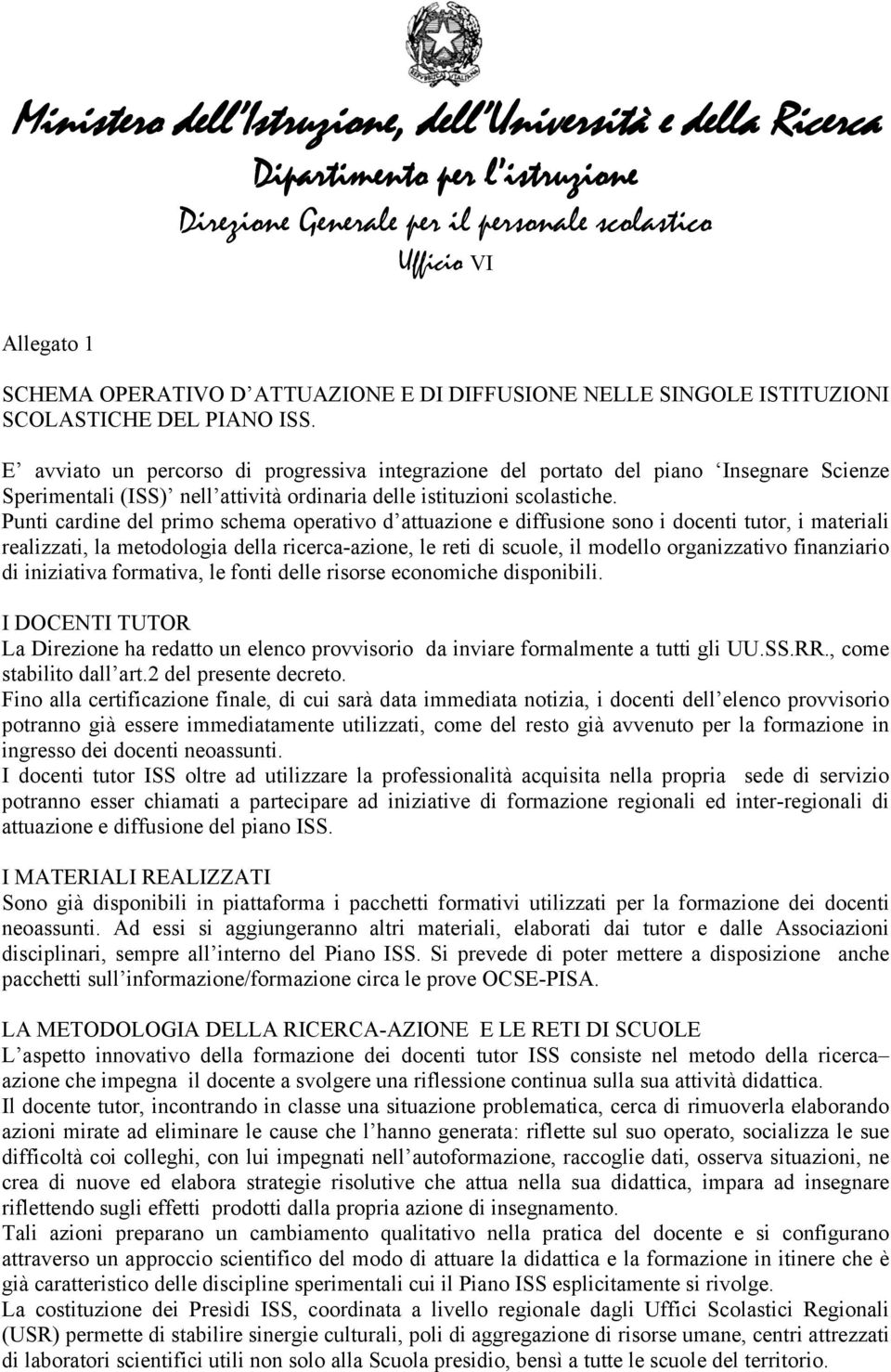 Punti cardine del primo schema operativo d attuazione e diffusione sono i docenti tutor, i materiali realizzati, la metodologia della ricerca-azione, le reti di scuole, il modello organizzativo