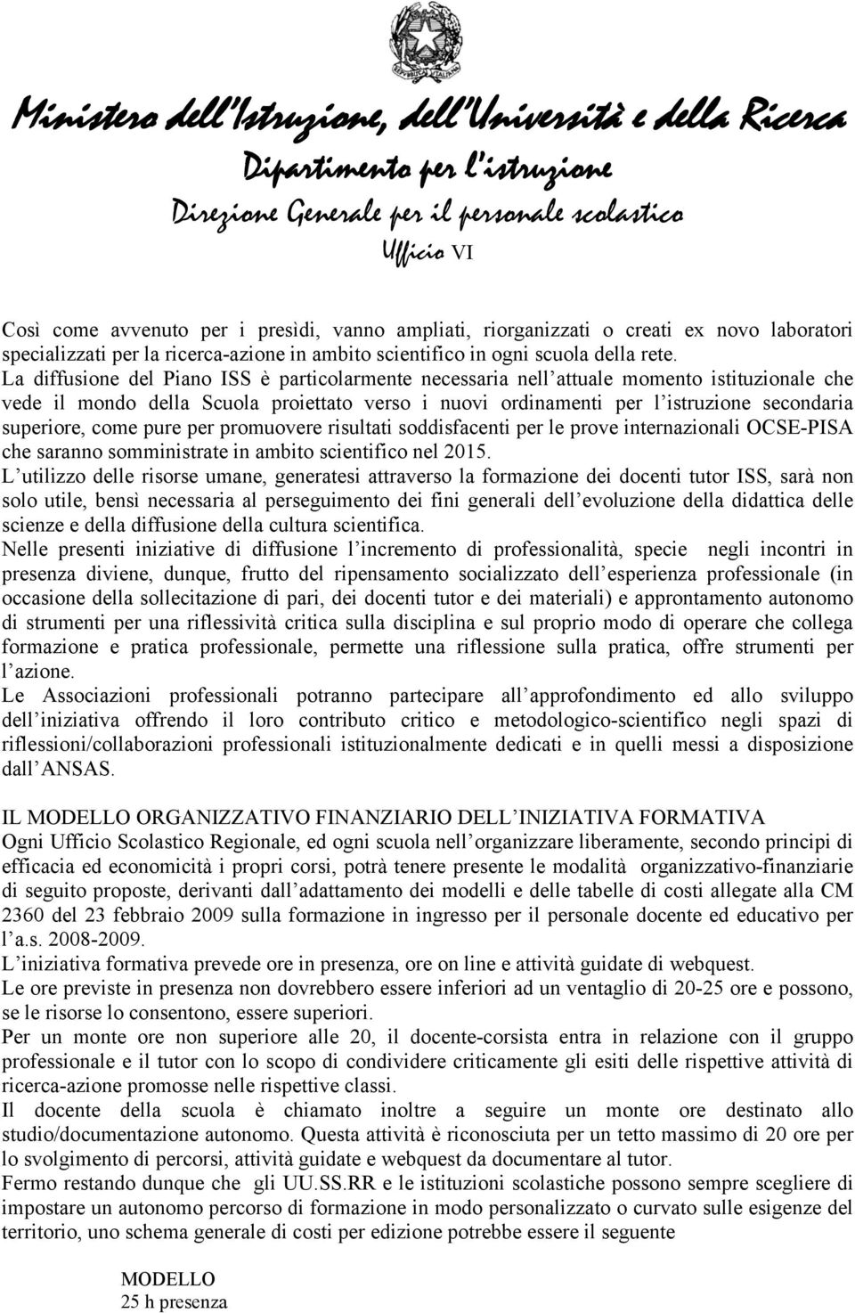 come pure per promuovere risultati soddisfacenti per le prove internazionali OCSE-PISA che saranno somministrate in ambito scientifico nel 2015.