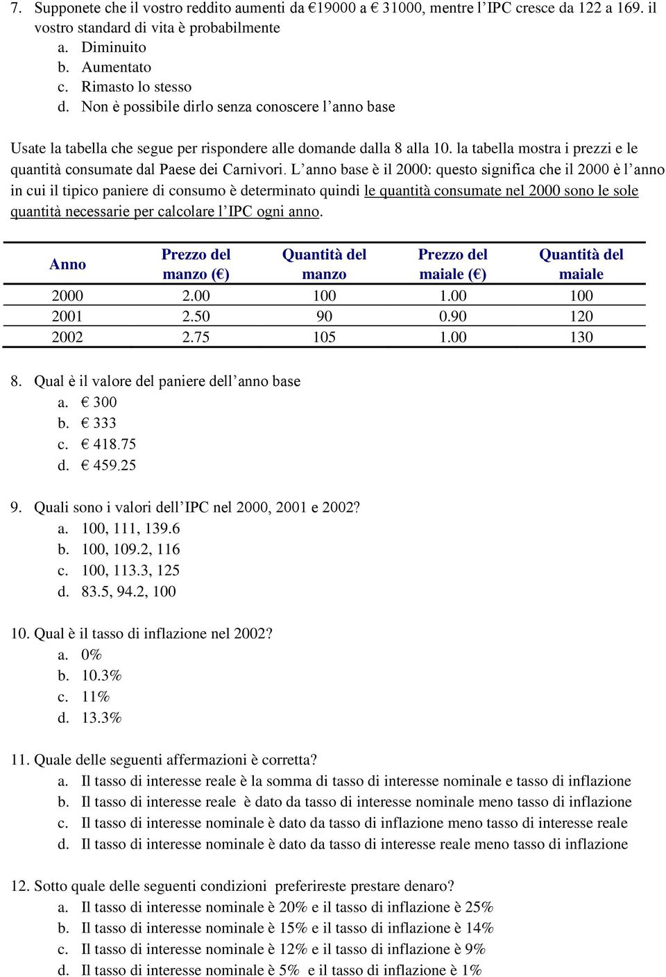 L anno base è il 2000: questo significa che il 2000 è l anno in cui il tipico paniere di consumo è determinato quindi le quantità consumate nel 2000 sono le sole quantità necessarie per calcolare l