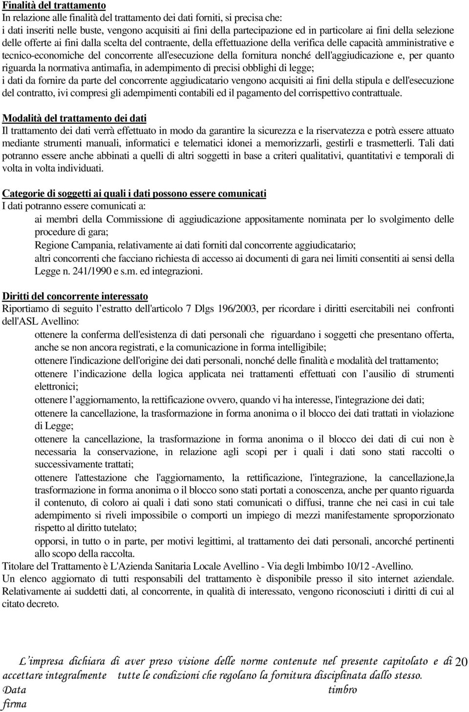 fornitura nonché dell'aggiudicazione e, per quanto riguarda la normativa antimafia, in adempimento di precisi obblighi di legge; i dati da fornire da parte del concorrente aggiudicatario vengono