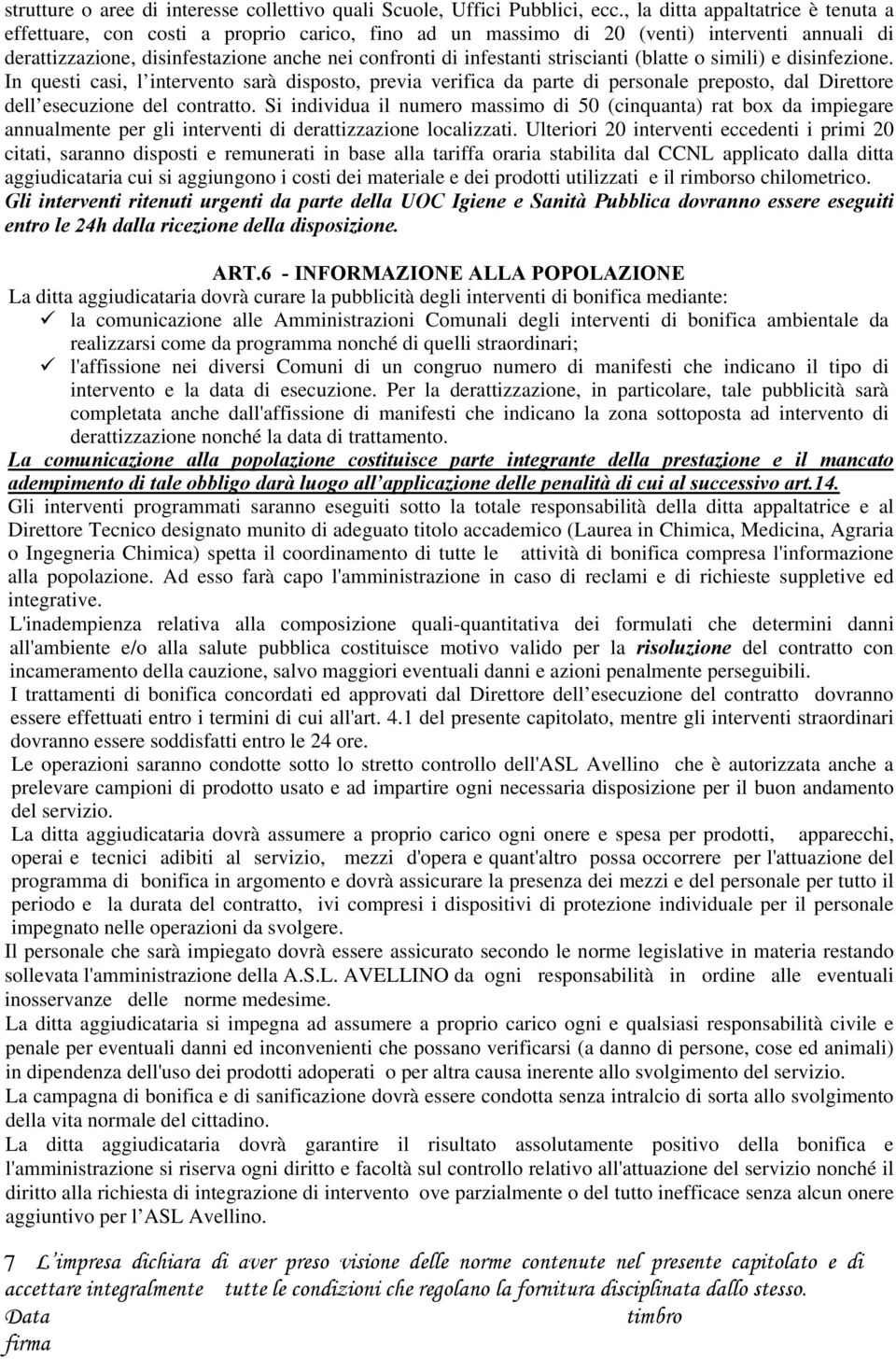 striscianti (blatte o simili) e disinfezione. In questi casi, l intervento sarà disposto, previa verifica da parte di personale preposto, dal Direttore dell esecuzione del contratto.