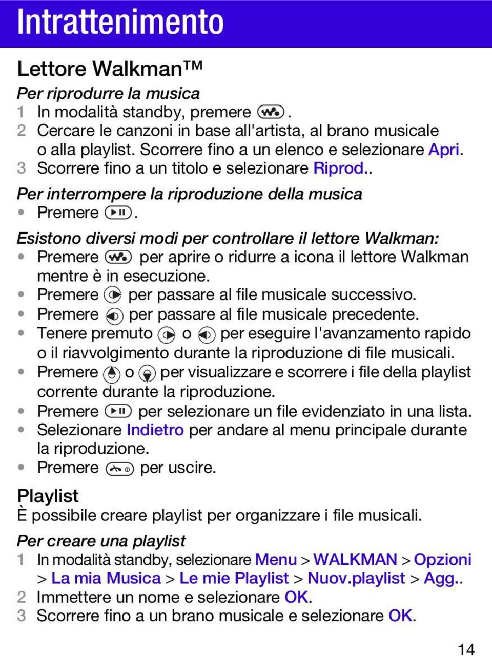 Esistono diversi modi per controllare il lettore Walkman: Premere per aprire o ridurre a icona il lettore Walkman mentre è in esecuzione. Premere per passare al file musicale successivo.