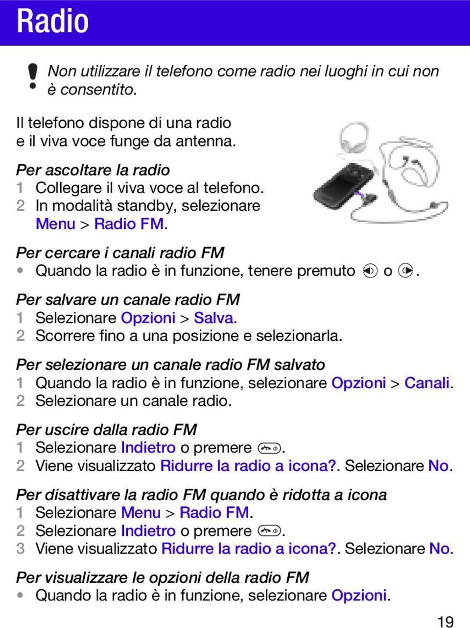 Per salvare un canale radio FM 1 Selezionare Opzioni > Salva. 2 Scorrere fino a una posizione e selezionarla.