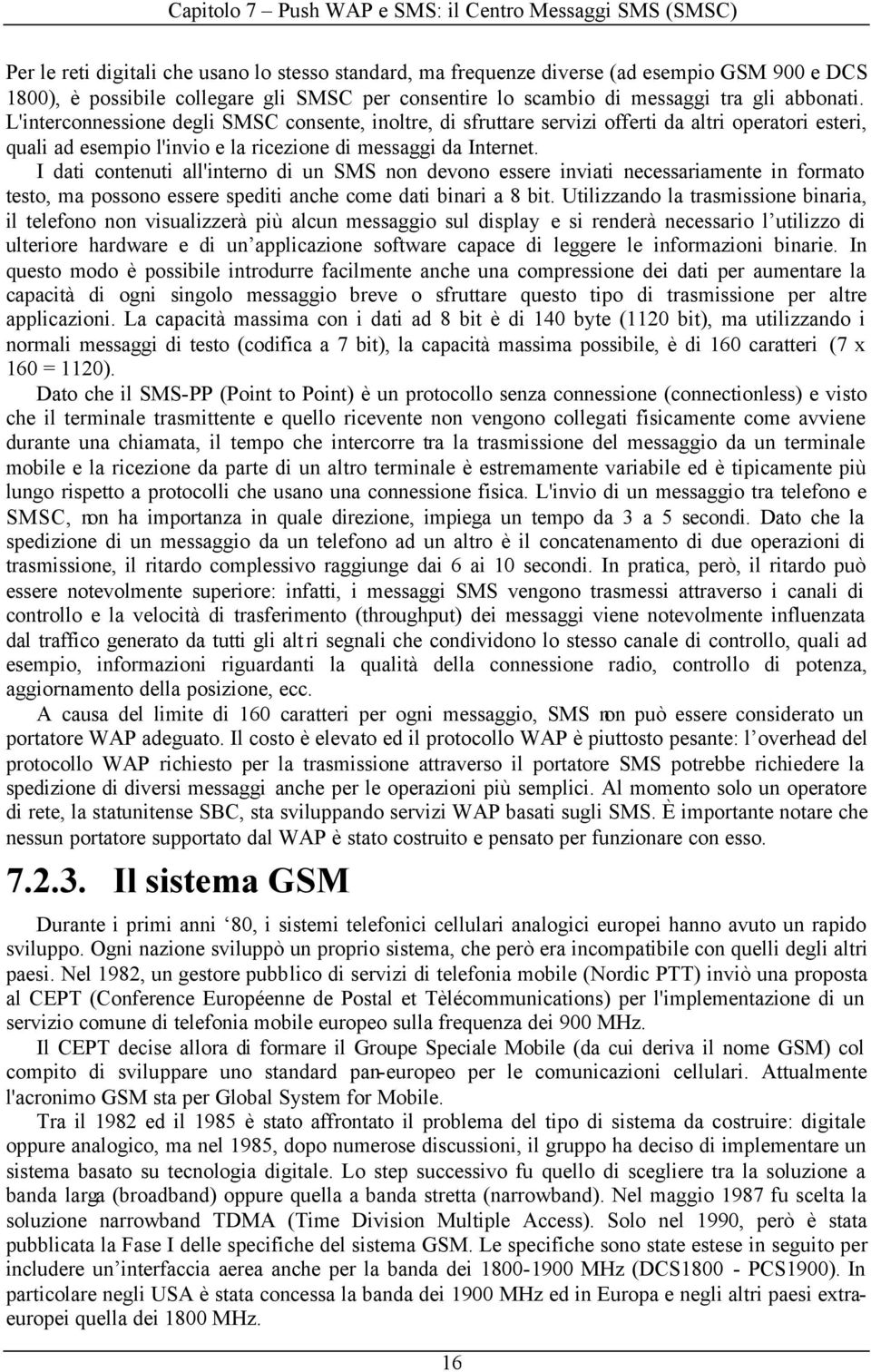 L'interconnessione degli SMSC consente, inoltre, di sfruttare servizi offerti da altri operatori esteri, quali ad esempio l'invio e la ricezione di messaggi da Internet.