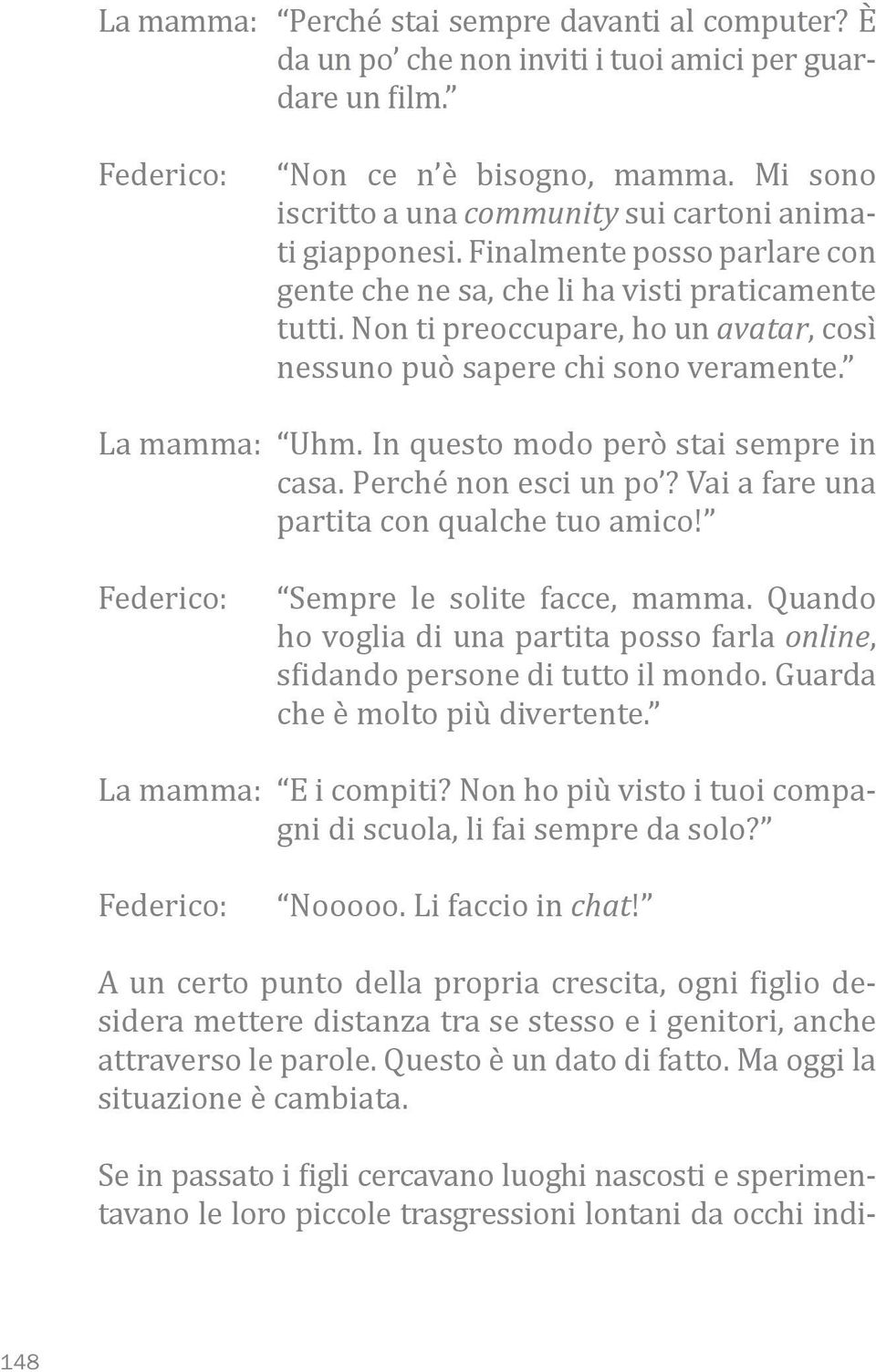 Non ti preoccupare, ho un avatar, così nessuno può sapere chi sono veramente. La mamma: Uhm. In questo modo però stai sempre in casa. Perché non esci un po?