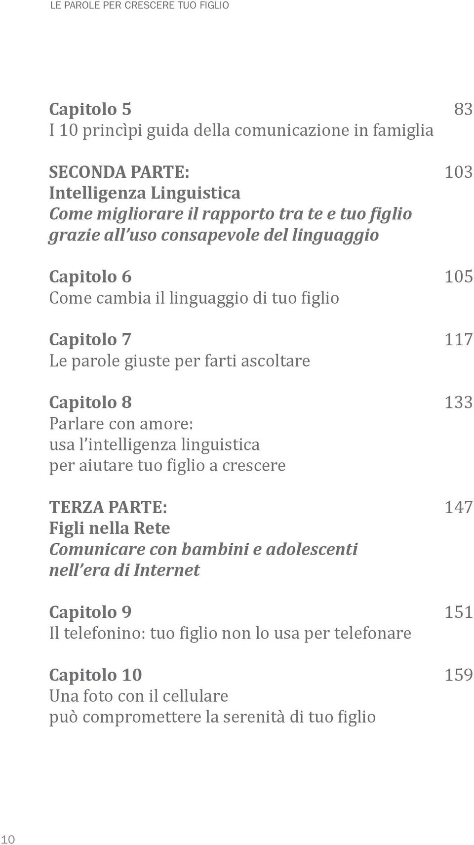 ascoltare Capitolo 8 133 Parlare con amore: usa l intelligenza linguistica per aiutare tuo iglio a crescere TERZA PARTE: 147 Figli nella Rete Comunicare con bambini e