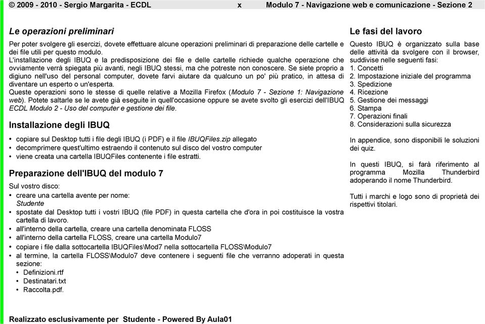 L'installazione degli IBUQ e la predisposizione dei file e delle cartelle richiede qualche operazione che ovviamente verrà spiegata più avanti, negli IBUQ stessi, ma che potreste non conoscere.