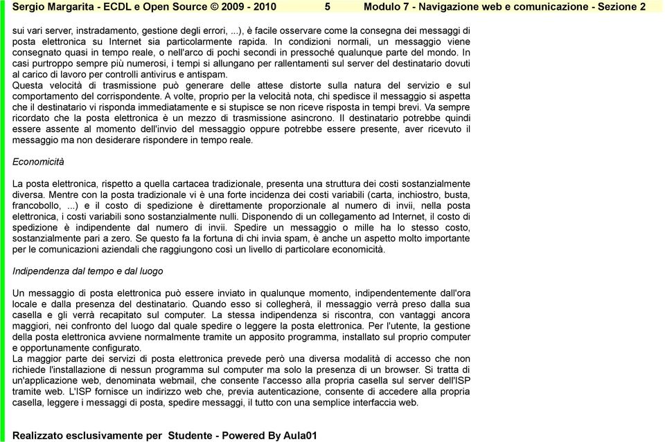 In condizioni normali, un messaggio viene consegnato quasi in tempo reale, o nell'arco di pochi secondi in pressoché qualunque parte del mondo.