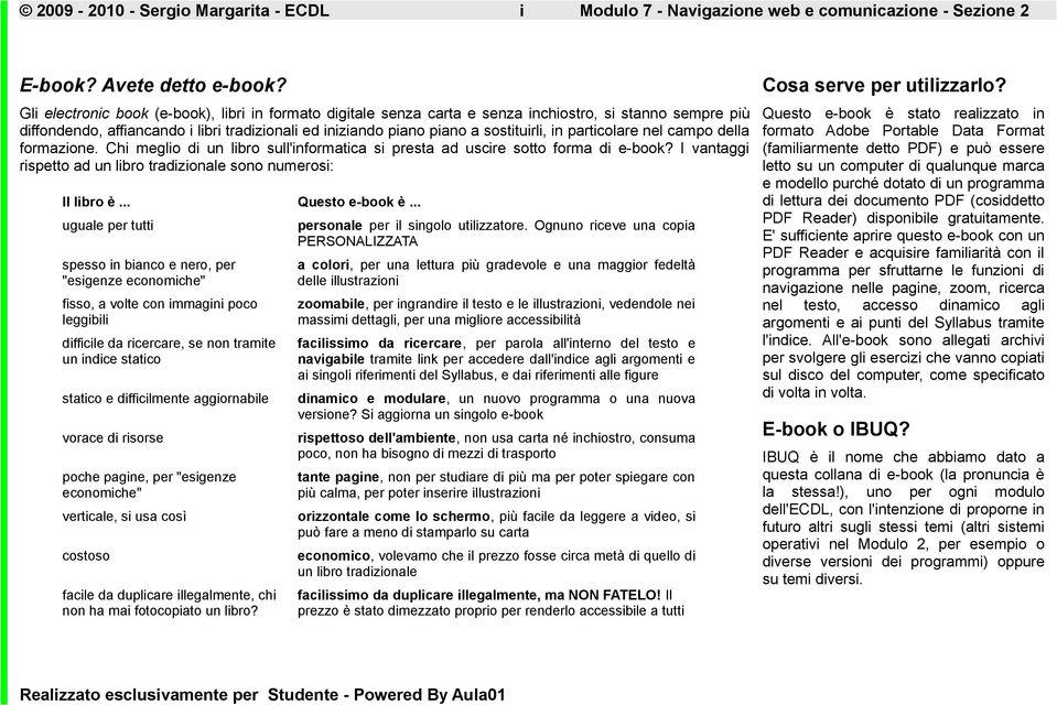 particolare nel campo della formazione. Chi meglio di un libro sull'informatica si presta ad uscire sotto forma di e-book? I vantaggi rispetto ad un libro tradizionale sono numerosi: Il libro è.