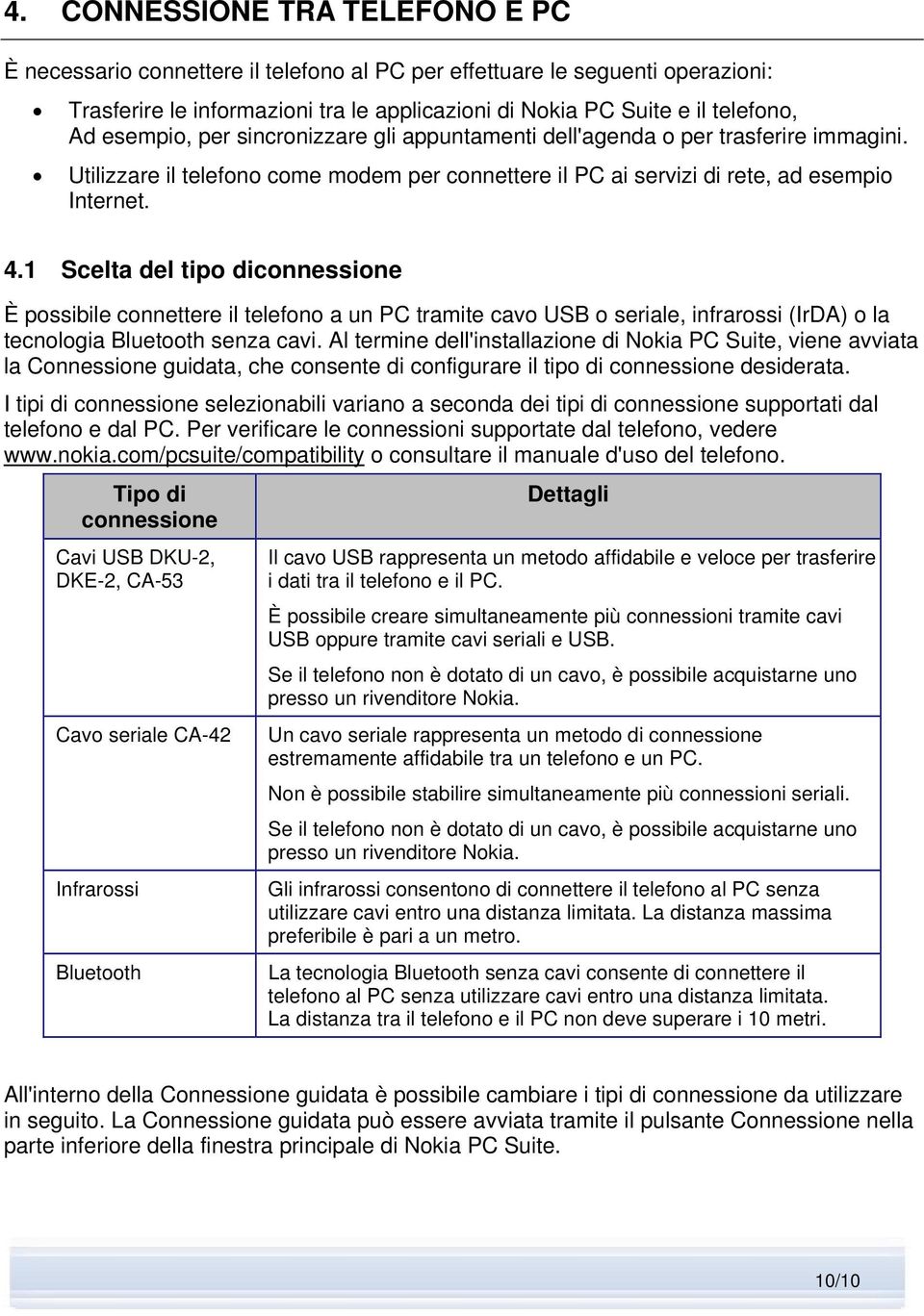 1 Scelta del tipo diconnessione È possibile connettere il telefono a un PC tramite cavo USB o seriale, infrarossi (IrDA) o la tecnologia Bluetooth senza cavi.