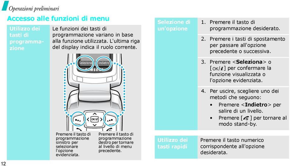 Premere i tasti di spostamento per passare all'opzione precedente o successiva. 3. Premere <Seleziona> o [ ] per confermare la funzione visualizzata o l'opzione evidenziata. 4.