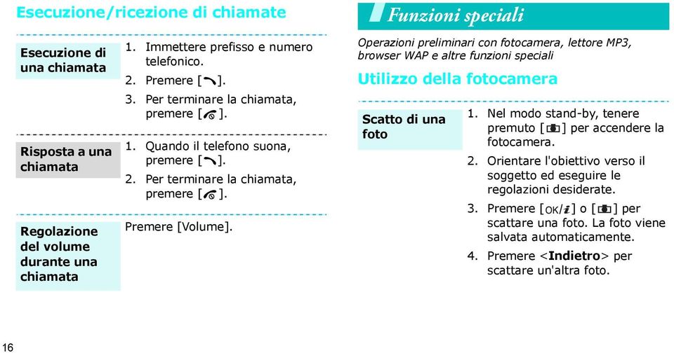 Funzioni speciali Operazioni preliminari con fotocamera, lettore MP3, browser WAP e altre funzioni speciali Utilizzo della fotocamera Scatto di una foto 1.