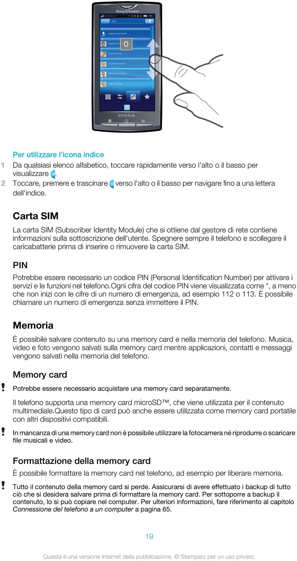 Carta SIM La carta SIM (Subscriber Identity Module) che si ottiene dal gestore di rete contiene informazioni sulla sottoscrizione dell'utente.