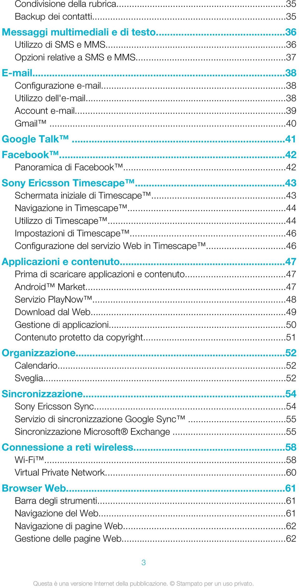 ..43 Navigazione in Timescape...44 Utilizzo di Timescape...44 Impostazioni di Timescape...46 Configurazione del servizio Web in Timescape...46 Applicazioni e contenuto.