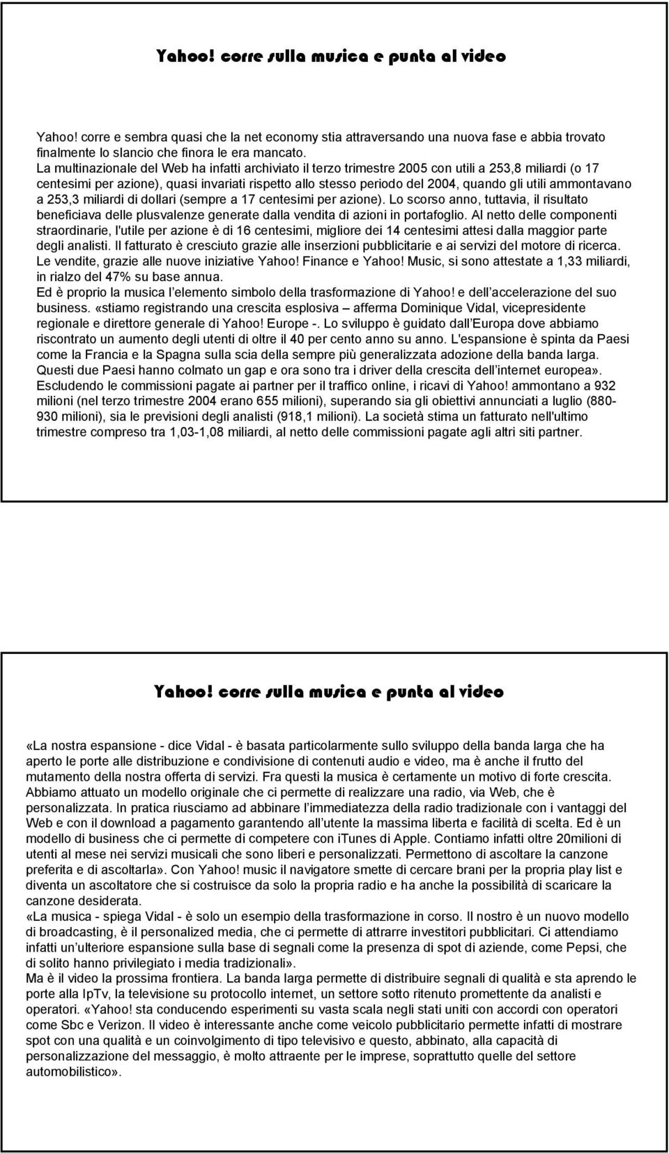 ammontavano a 253,3 miliardi di dollari (sempre a 17 centesimi per azione). Lo scorso anno, tuttavia, il risultato beneficiava delle plusvalenze generate dalla vendita di azioni in portafoglio.