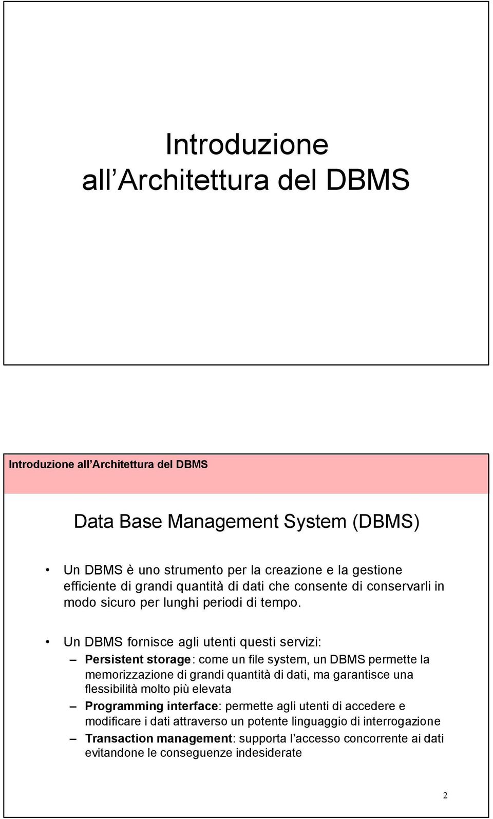 Un DBMS fornisce agli utenti questi servizi: Persistent storage: come un file system, un DBMS permette la memorizzazione di grandi quantità di dati, ma garantisce una