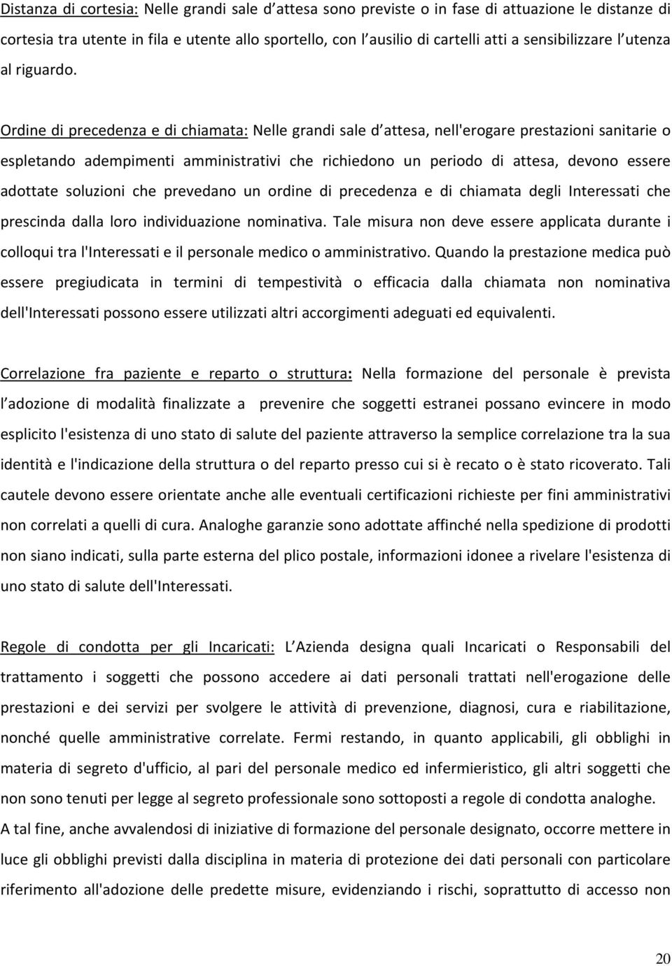 Ordine di precedenza e di chiamata: Nelle grandi sale d attesa, nell'erogare prestazioni sanitarie o espletando adempimenti amministrativi che richiedono un periodo di attesa, devono essere adottate