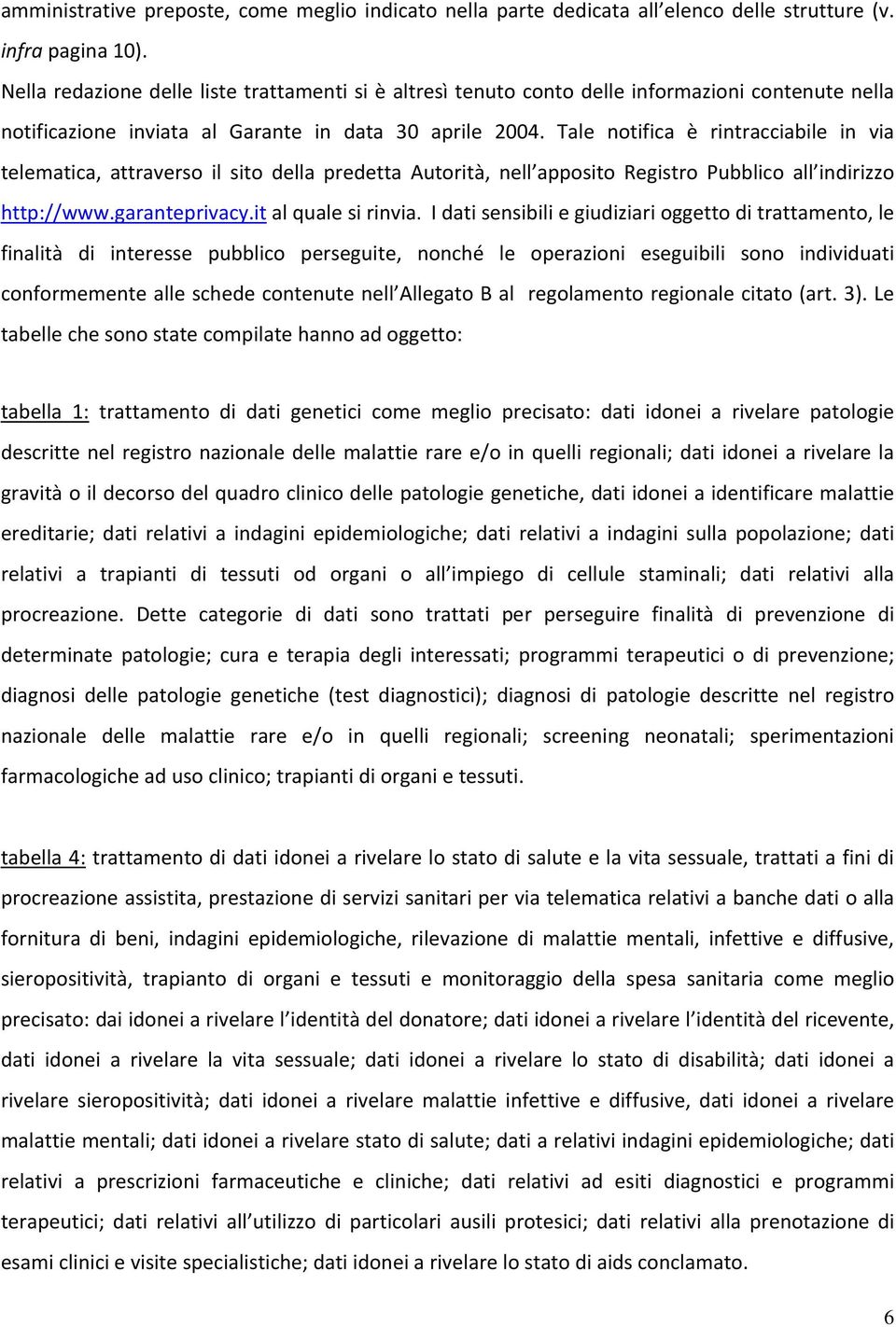 Tale notifica è rintracciabile in via telematica, attraverso il sito della predetta Autorità, nell apposito Registro Pubblico all indirizzo http://www.garanteprivacy.it al quale si rinvia.