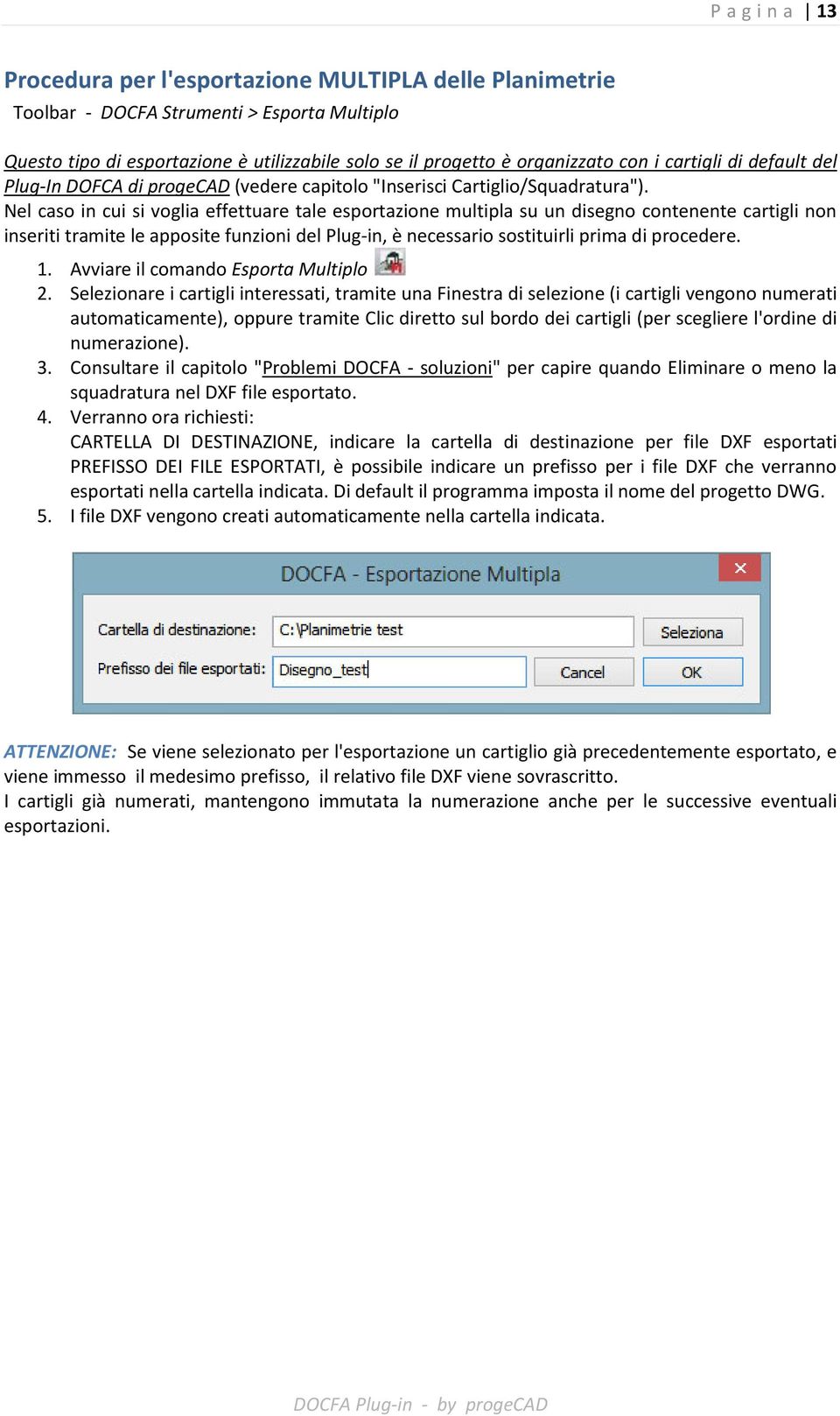 Nel caso in cui si voglia effettuare tale esportazione multipla su un disegno contenente cartigli non inseriti tramite le apposite funzioni del Plug-in, è necessario sostituirli prima di procedere. 1.