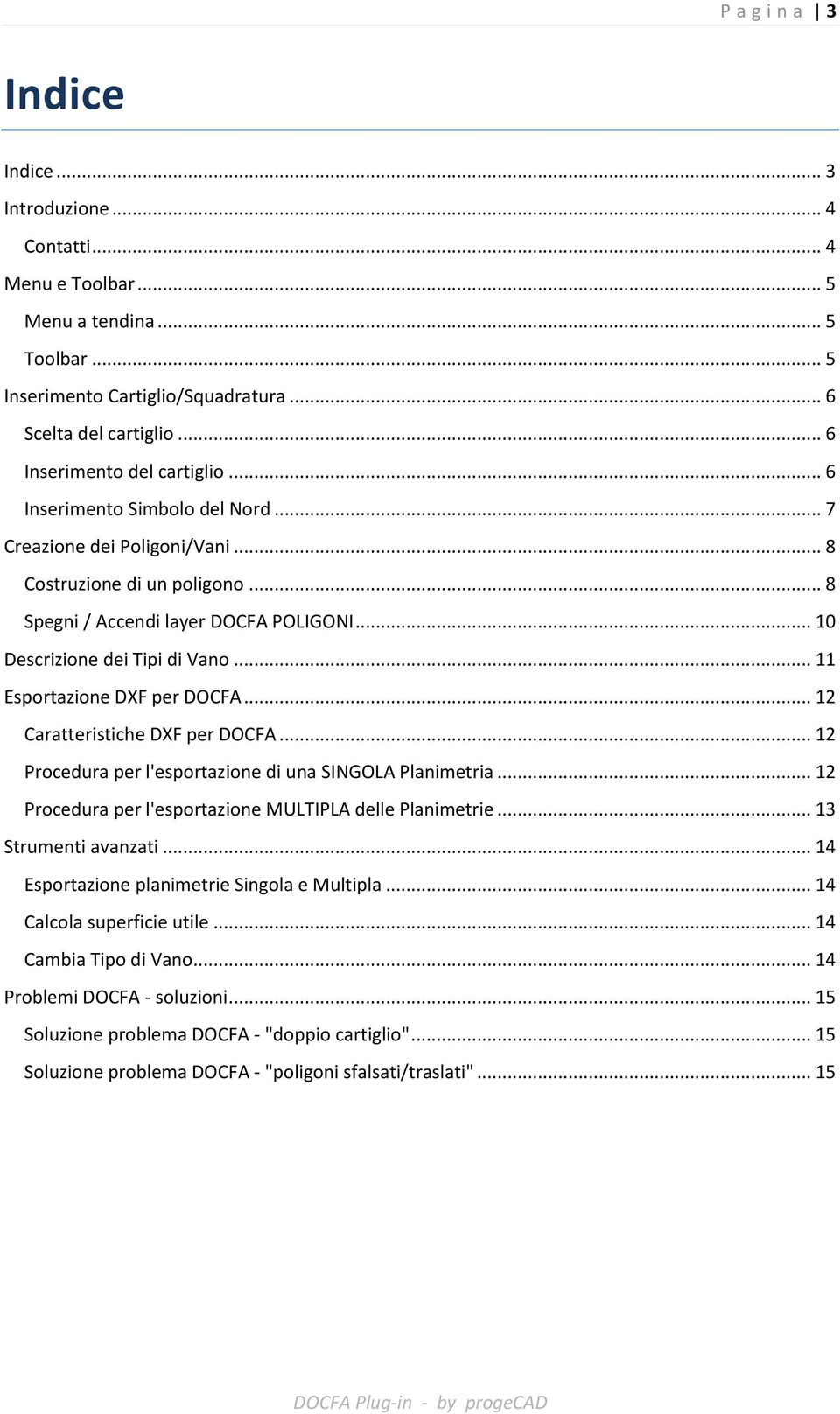 .. 10 Descrizione dei Tipi di Vano... 11 Esportazione DXF per DOCFA... 12 Caratteristiche DXF per DOCFA... 12 Procedura per l'esportazione di una SINGOLA Planimetria.