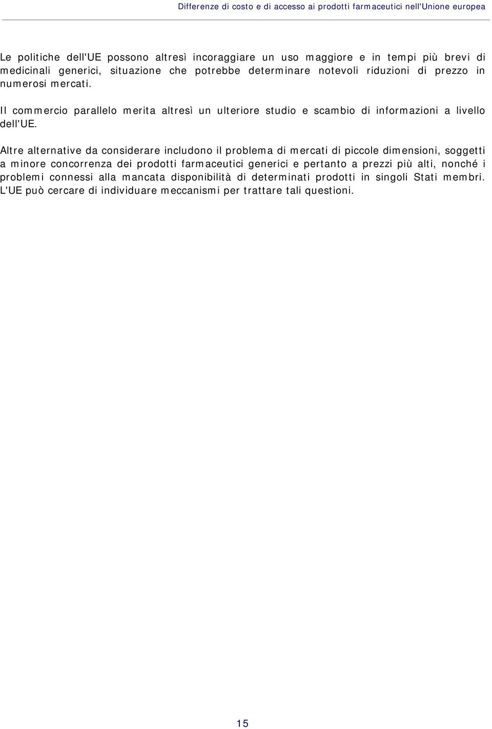 Il commercio parallelo merita altresì un ulteriore studio e scambio di informazioni a livello dell'ue.