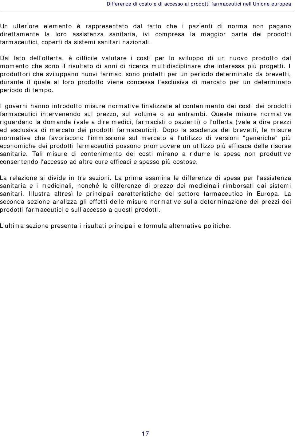 Dal lato dell'offerta, è difficile valutare i costi per lo sviluppo di un nuovo prodotto dal momento che sono il risultato di anni di ricerca multidisciplinare che interessa più progetti.