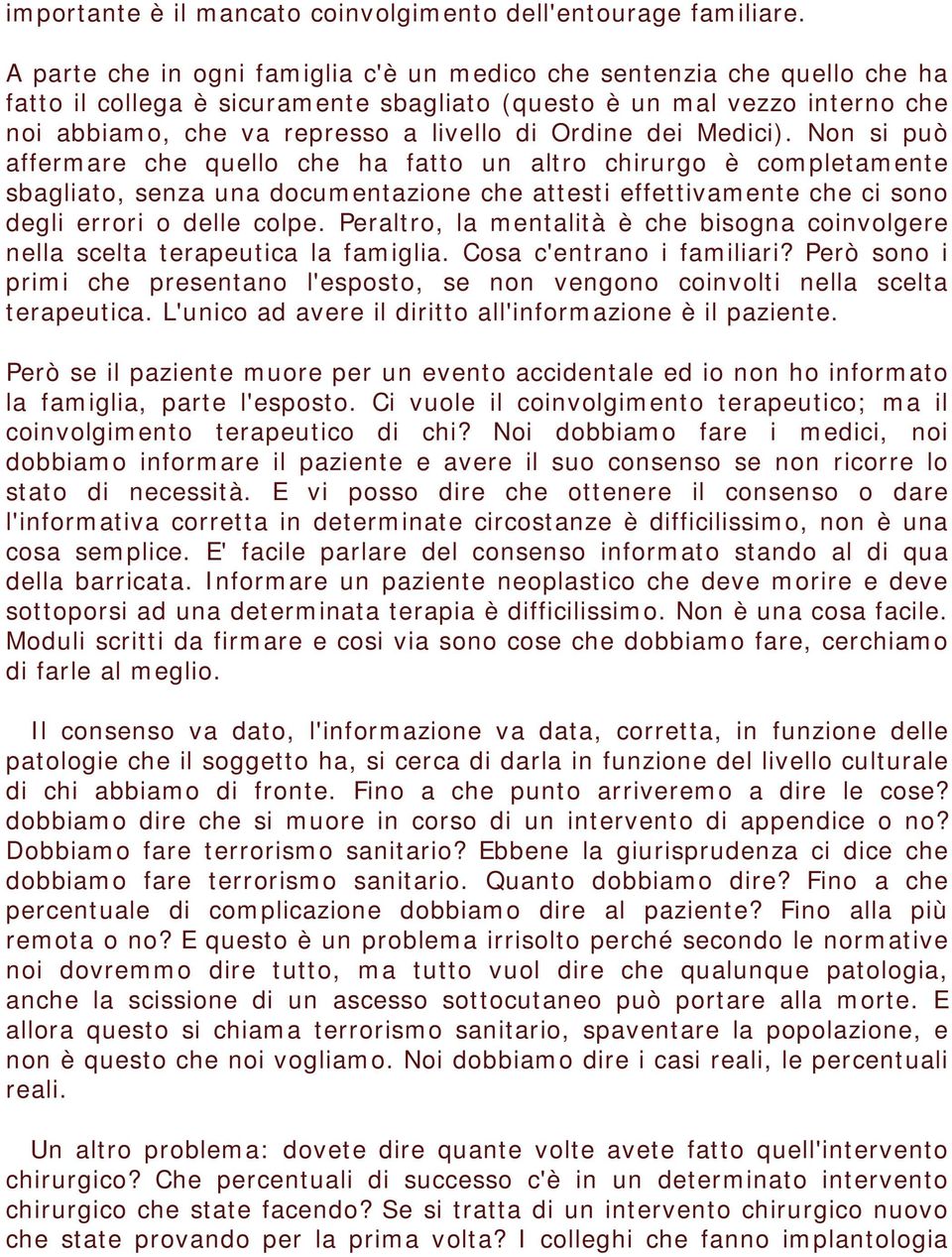 dei Medici). Non si può affermare che quello che ha fatto un altro chirurgo è completamente sbagliato, senza una documentazione che attesti effettivamente che ci sono degli errori o delle colpe.