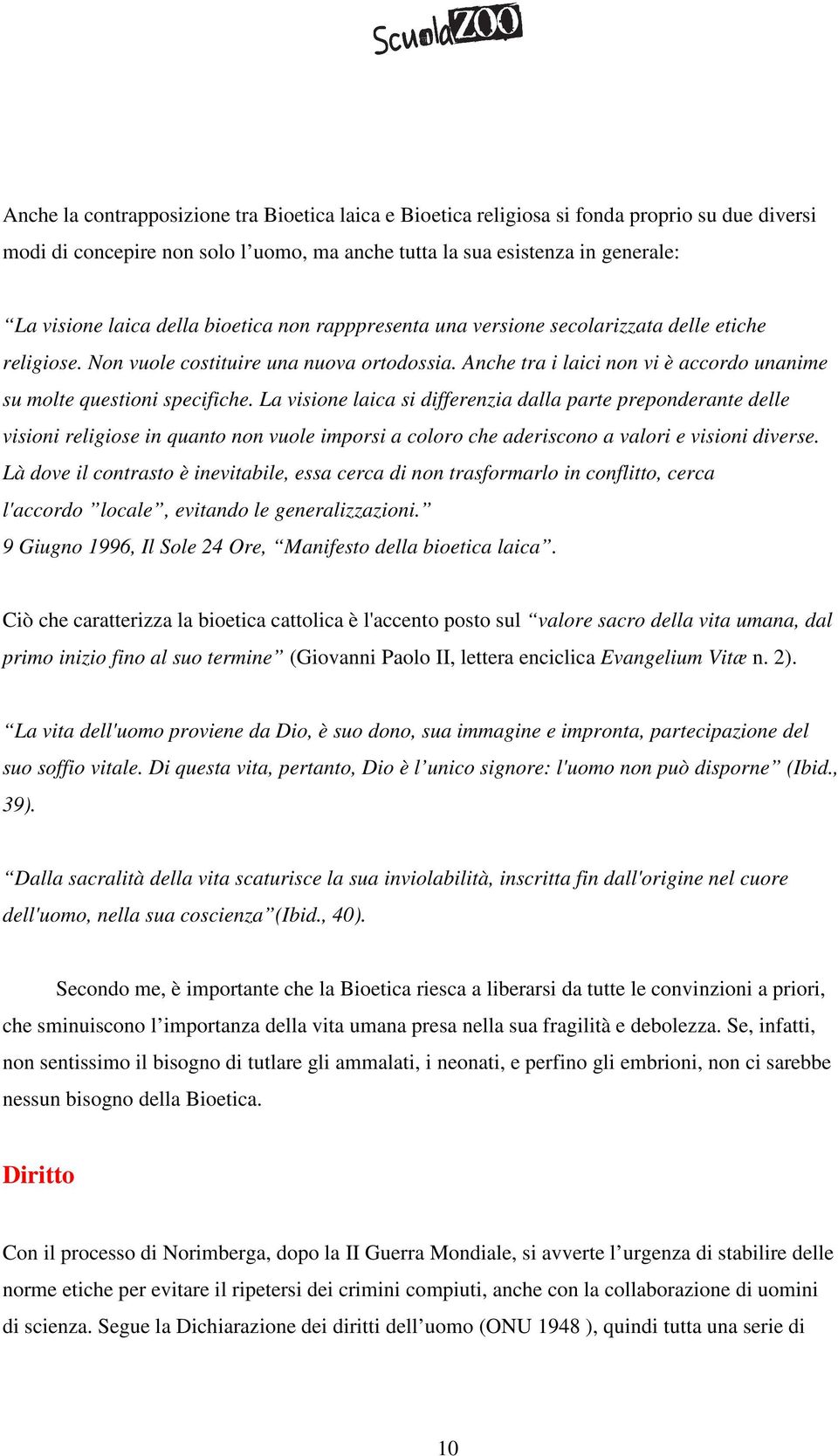 La visione laica si differenzia dalla parte preponderante delle visioni religiose in quanto non vuole imporsi a coloro che aderiscono a valori e visioni diverse.