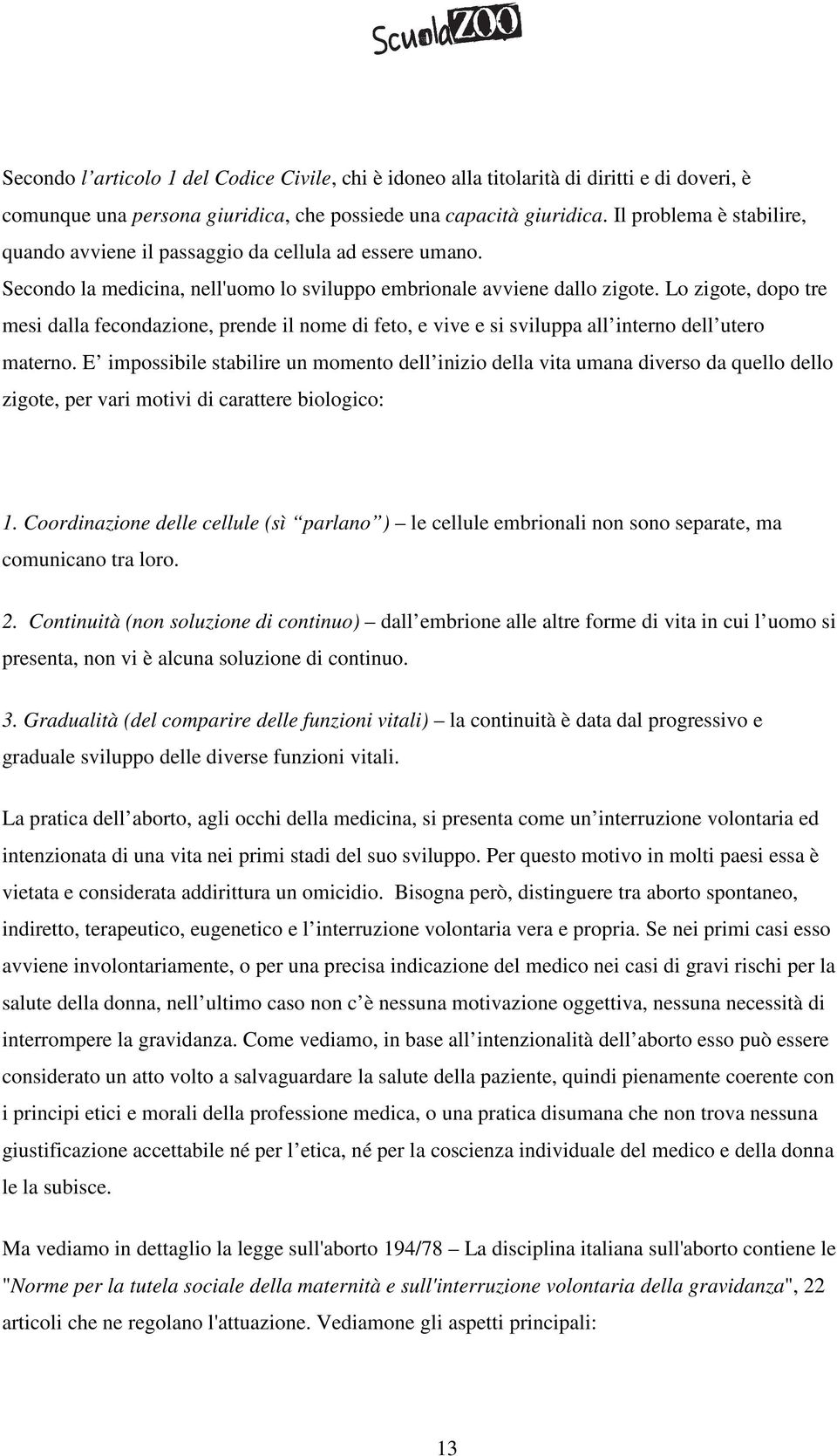 Lo zigote, dopo tre mesi dalla fecondazione, prende il nome di feto, e vive e si sviluppa all interno dell utero materno.