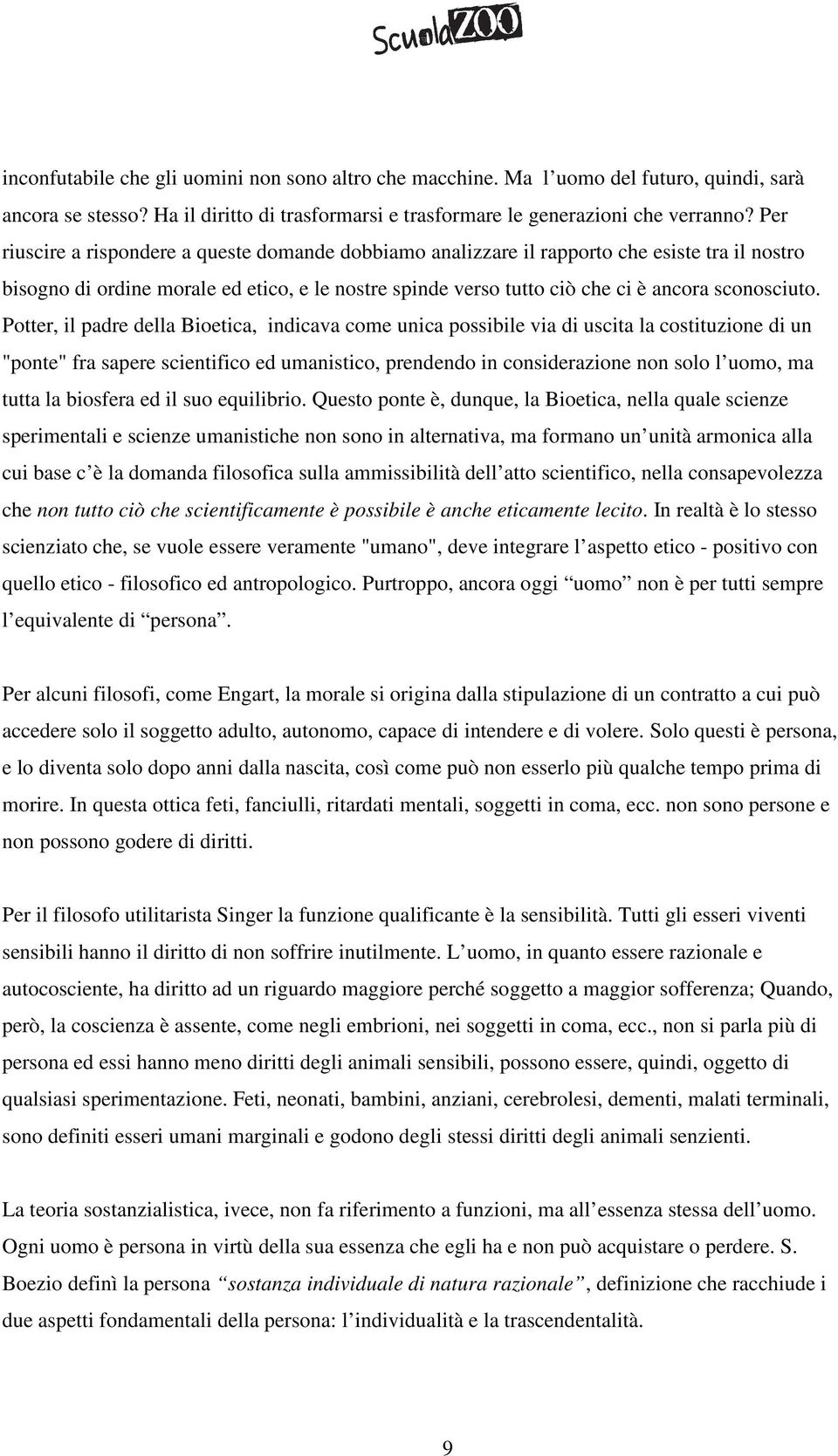 Potter, il padre della Bioetica, indicava come unica possibile via di uscita la costituzione di un "ponte" fra sapere scientifico ed umanistico, prendendo in considerazione non solo l uomo, ma tutta