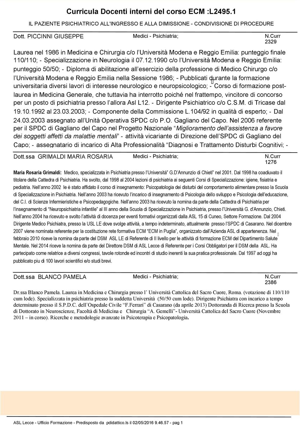 1990 c/o l Università Modena e Reggio Emilia: punteggio 50/50; - Diploma di abilitazione all esercizio della professione di Medico Chirurgo c/o l Università Modena e Reggio Emilia nella Sessione