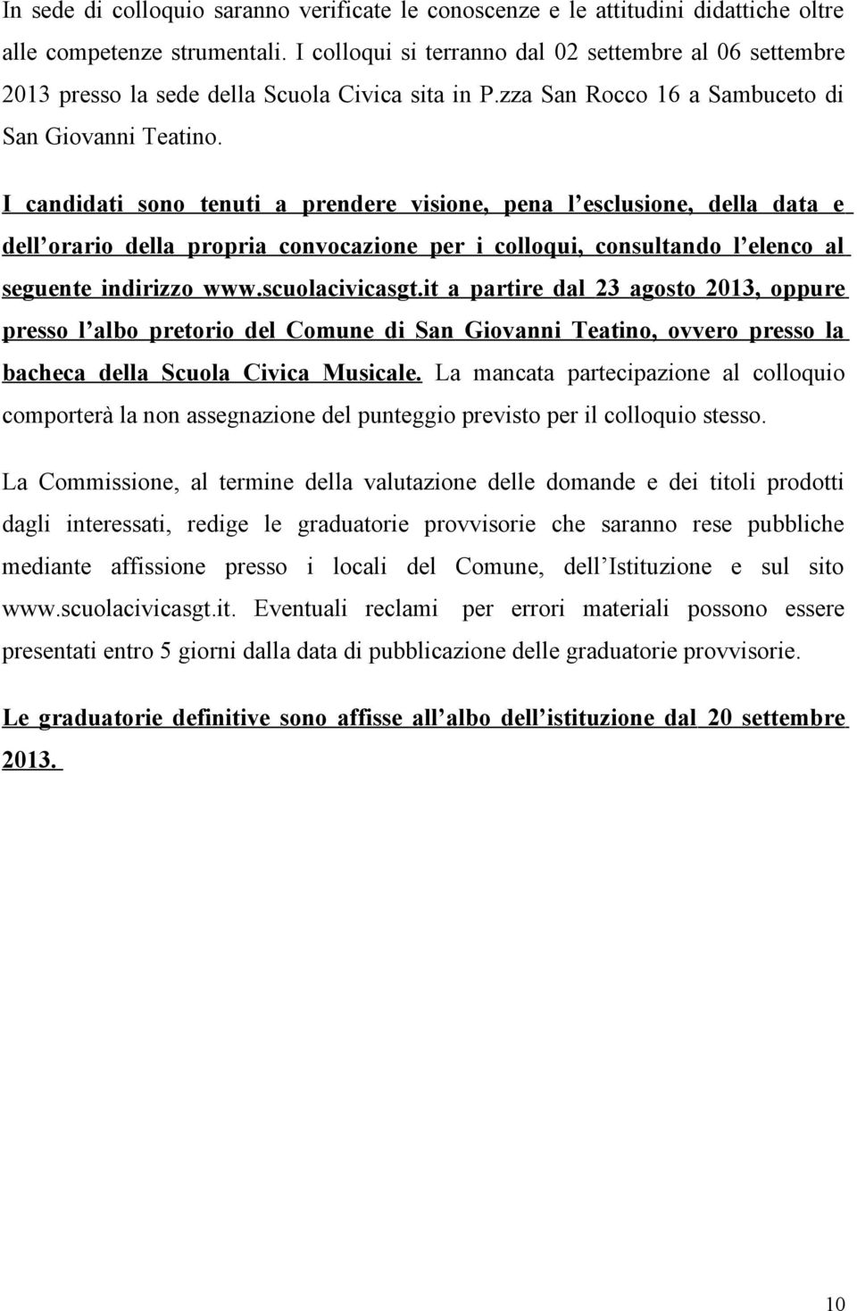 I candidati sono tenuti a prendere visione, pena l esclusione, della data e dell orario della propria convocazione per i colloqui, consultando l elenco al seguente indirizzo www.scuolacivicasgt.