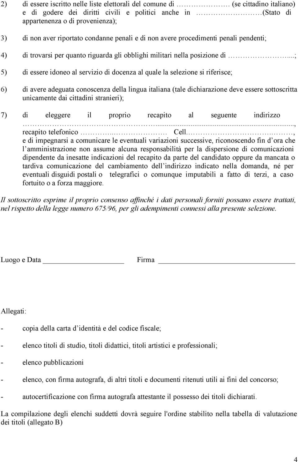 pendenti; 4) di trovarsi per quanto riguarda gli obblighi militari nella posizione di.