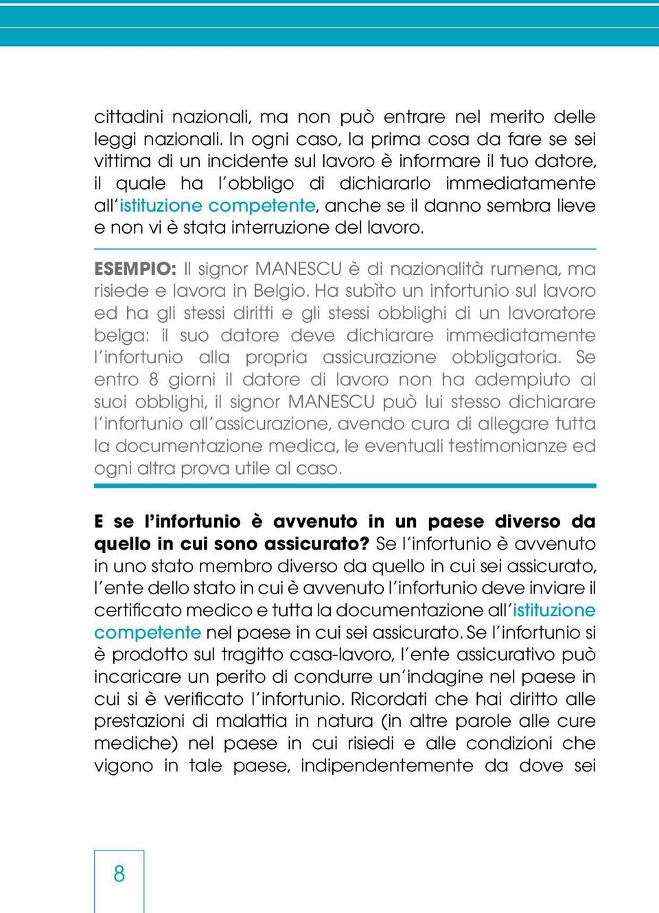 danno sembra lieve e non vi è stata interruzione del lavoro. ESEMPIO: Il signor MANESCU è di nazionalità rumena, ma risiede e lavora in Belgio.