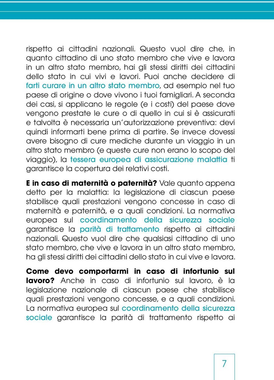 Puoi anche decidere di farti curare in un altro stato membro, ad esempio nel tuo paese di origine o dove vivono i tuoi famigliari.