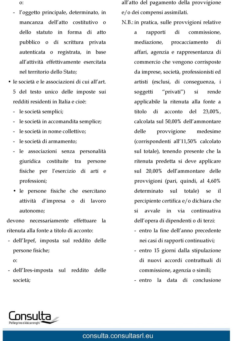 5 del testo unico delle imposte sui redditi residenti in Italia e cioè: - le società semplici; - le società in accomandita semplice; - le società in nome collettivo; - le società di armamento; - le