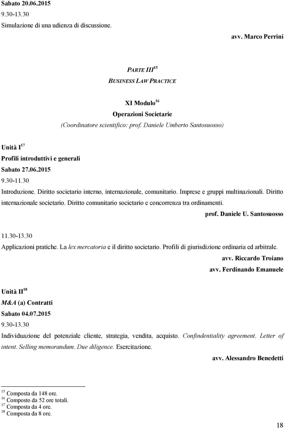 Diritto internazionale societario. Diritto comunitario societario e concorrenza tra ordinamenti. prof. Daniele U. Santosuosso 11.30-13.30 Applicazioni pratiche.