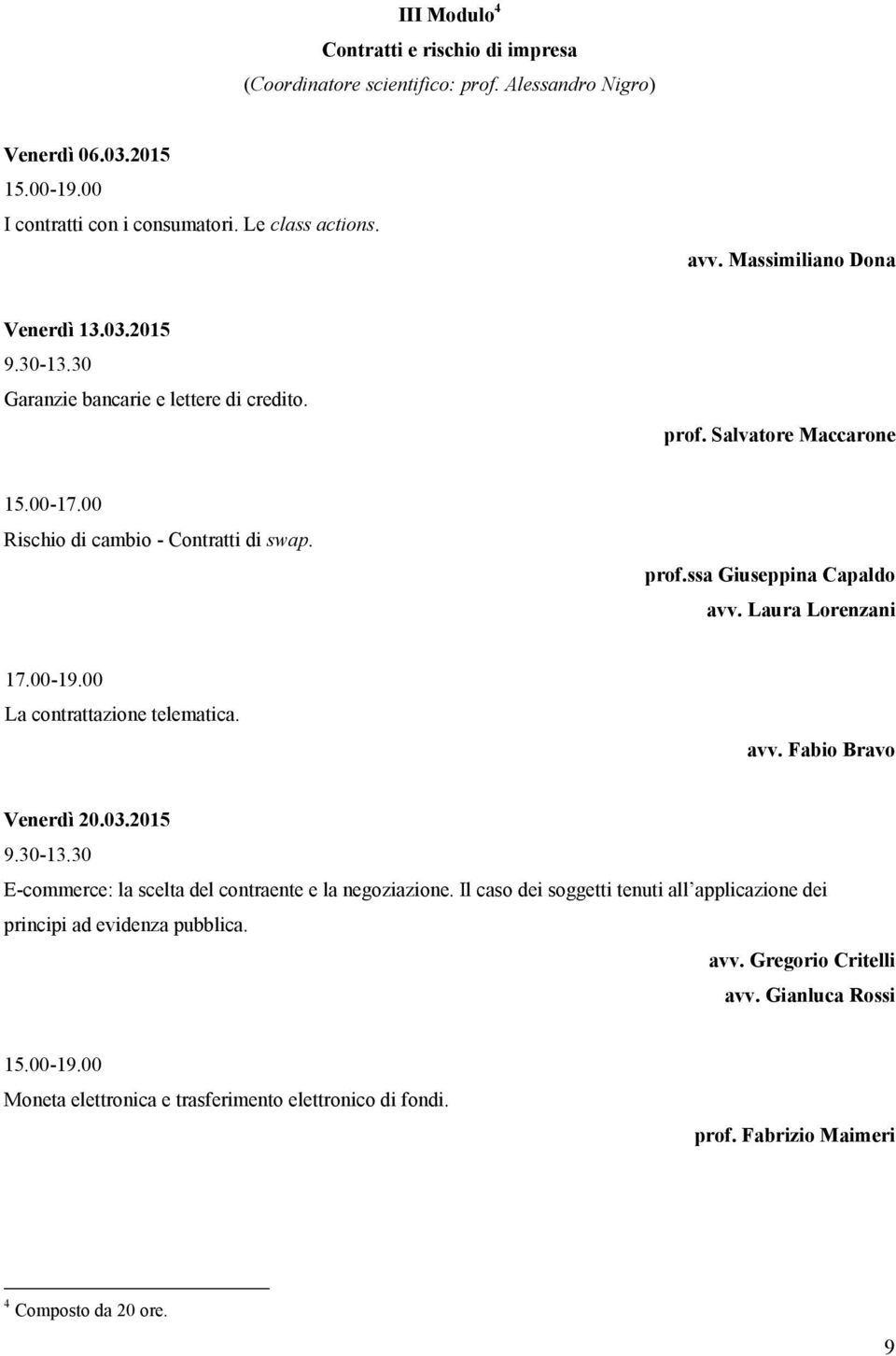 Laura Lorenzani 17.00-19.00 La contrattazione telematica. avv. Fabio Bravo Venerdì 20.03.2015 E-commerce: la scelta del contraente e la negoziazione.