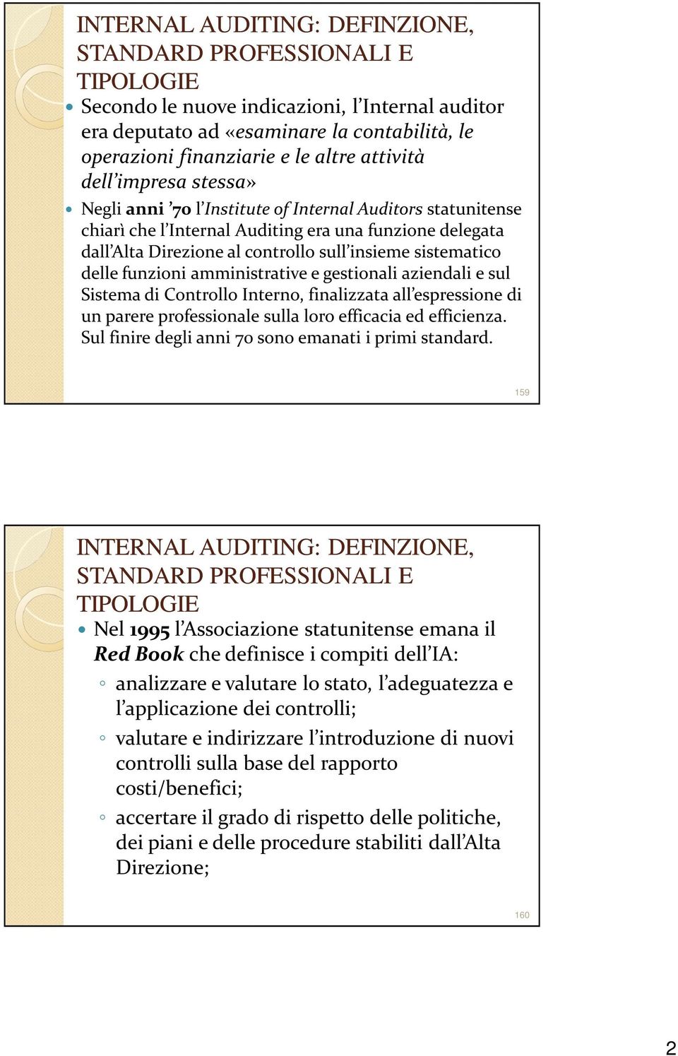 Sistema di Controllo Interno, finalizzata all espressione di un parere professionale sulla loro efficacia ed efficienza. Sul finire degli anni 70 sono emanati i primi standard.