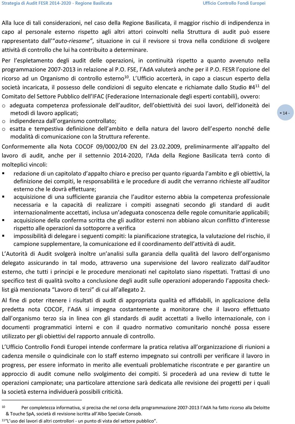 Per l espletamento degli audit delle operazioni, in continuità rispetto a quanto avvenuto nella programmazione 2007-2013 in relazione al P.O.