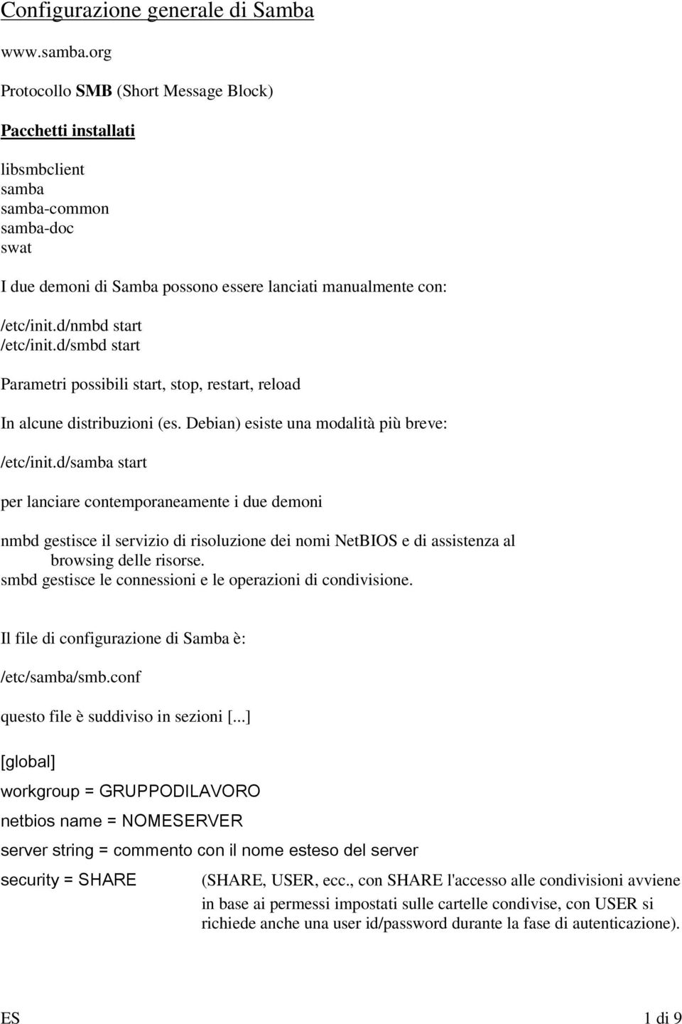 d/nmbd start /etc/init.d/smbd start Parametri possibili start, stop, restart, reload In alcune distribuzioni (es. Debian) esiste una modalità più breve: /etc/init.