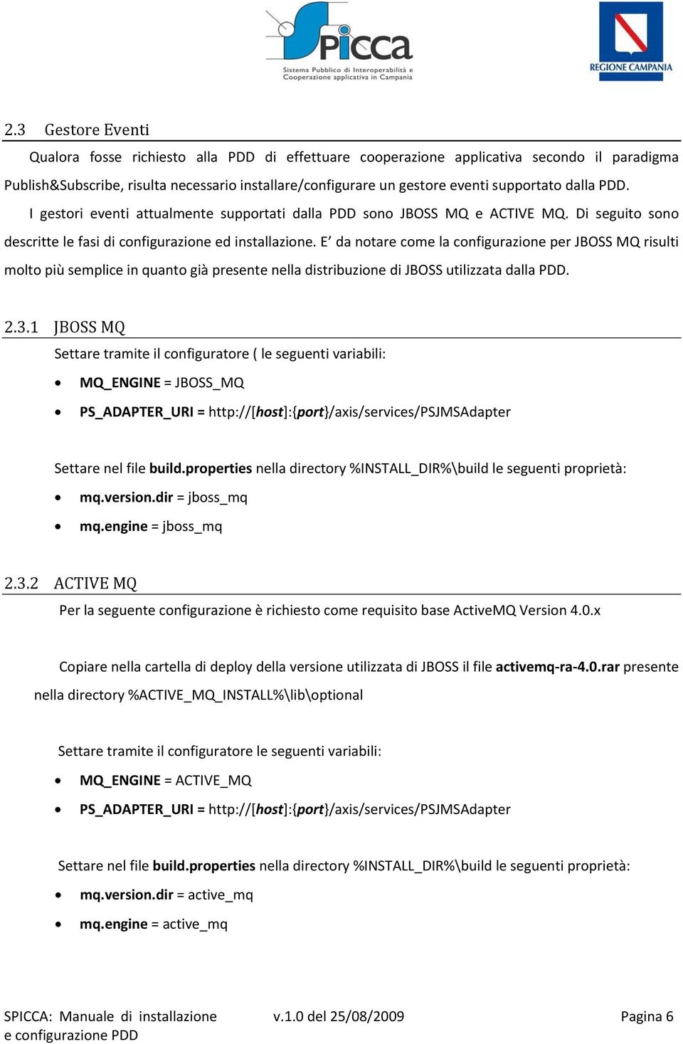 E da notare come la configurazione per JBOSS MQ risulti molto più semplice in quanto già presente nella distribuzione di JBOSS utilizzata dalla PDD. 2.3.