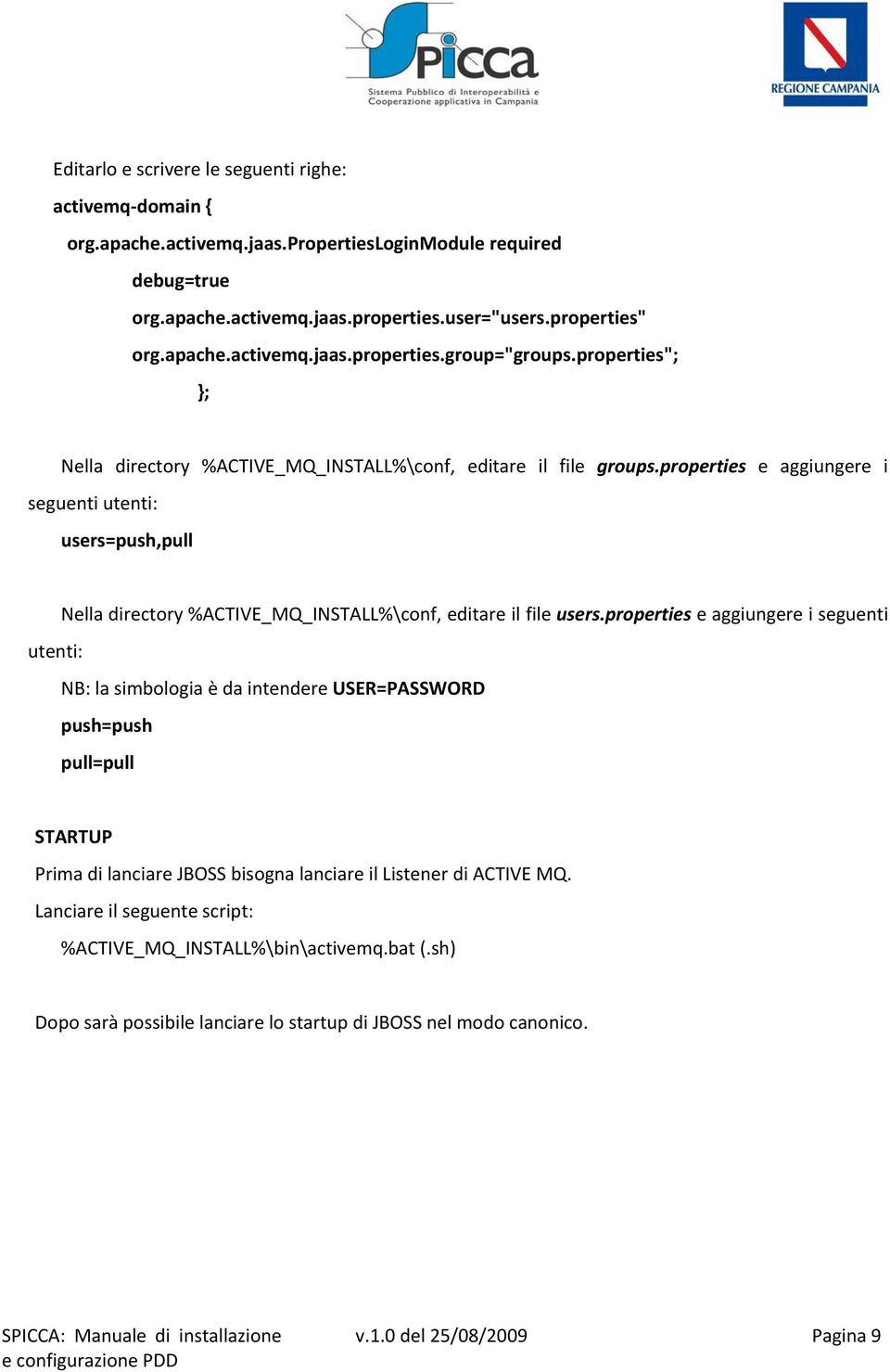 properties e aggiungere i seguenti utenti: users=push,pull Nella directory %ACTIVE_MQ_INSTALL%\conf, editare il file users.