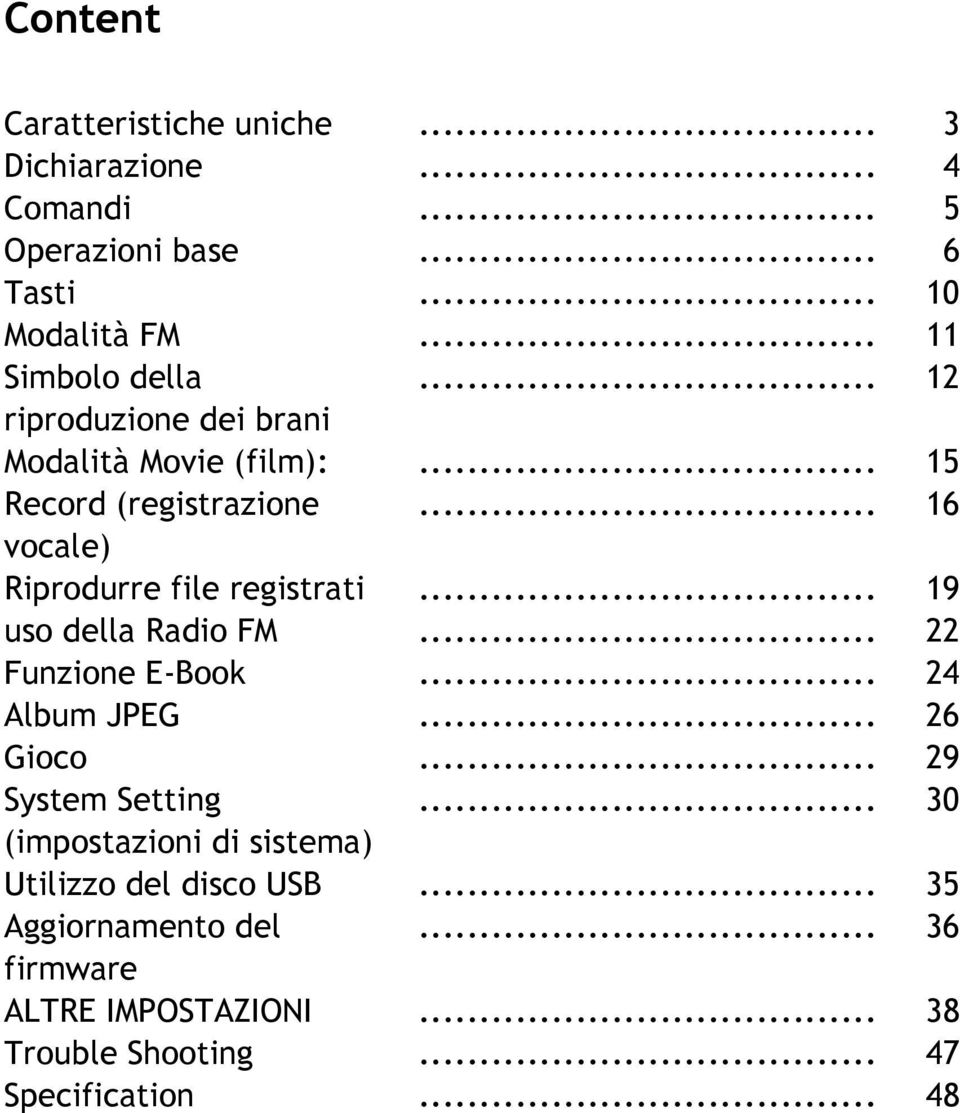 .. 16 vocale) Riprodurre file registrati... 19 uso della Radio FM... 22 Funzione E-Book... 24 Album JPEG... 26 Gioco.