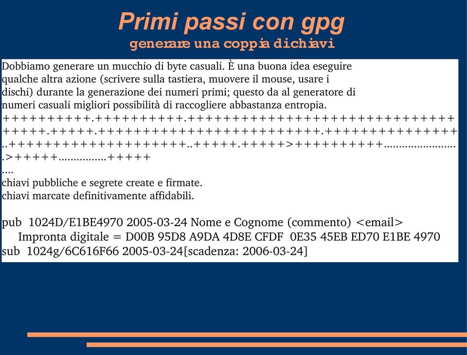 migliori possibilità di raccogliere abbastanza entropia. ++++++++++.++++++++++.++++++++++++++++++++++++++++++ +++++.+++++.+++++++++++++++++++++++++.+++++++++++++++..++++++++++++++++++++..+++++.+++++>++++++++++.